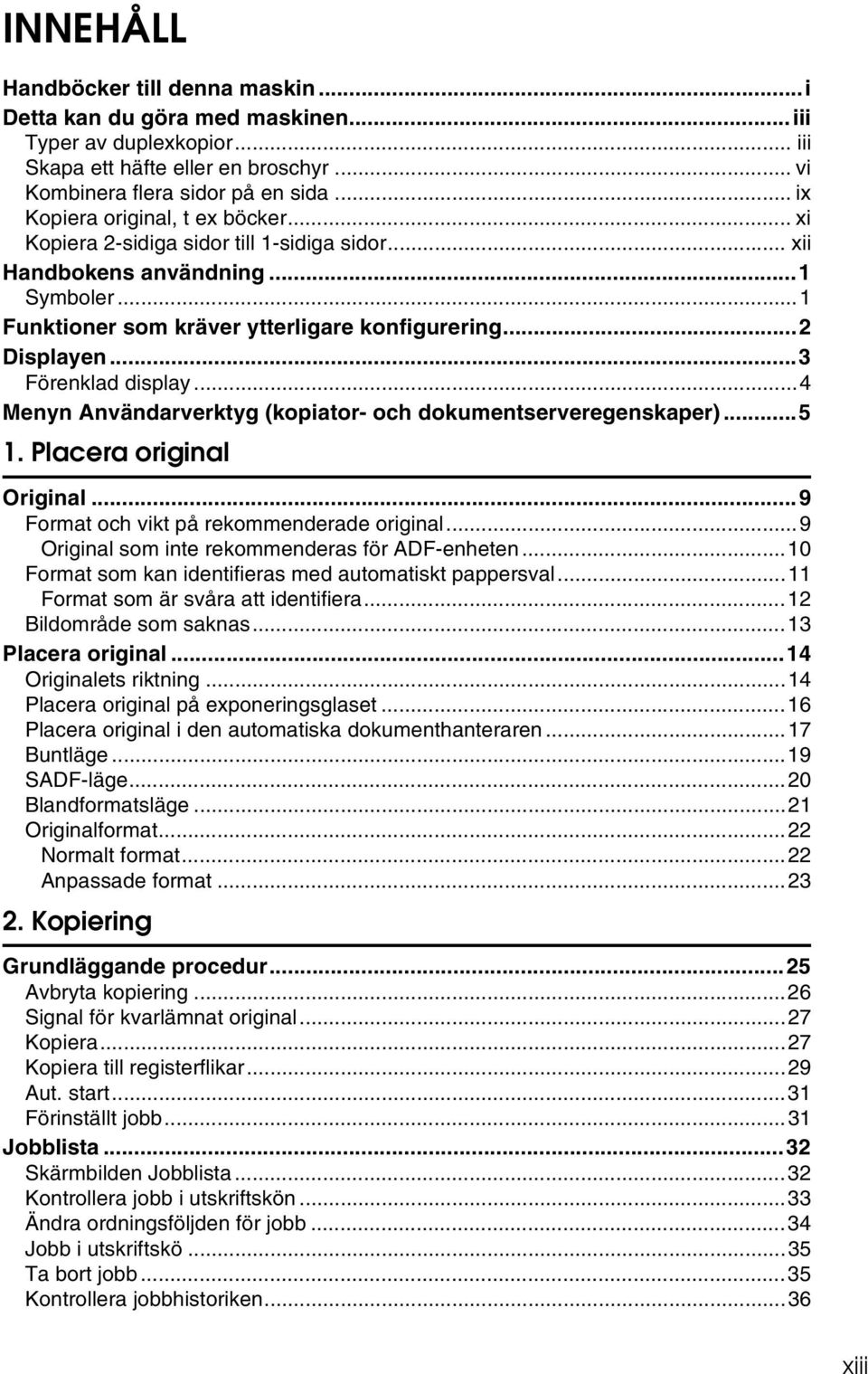 ..3 Förenklad display...4 Menyn Användarverktyg (kopiator- och dokumentserveregenskaper)...5 1. Placera original Original...9 Format och vikt på rekommenderade original.