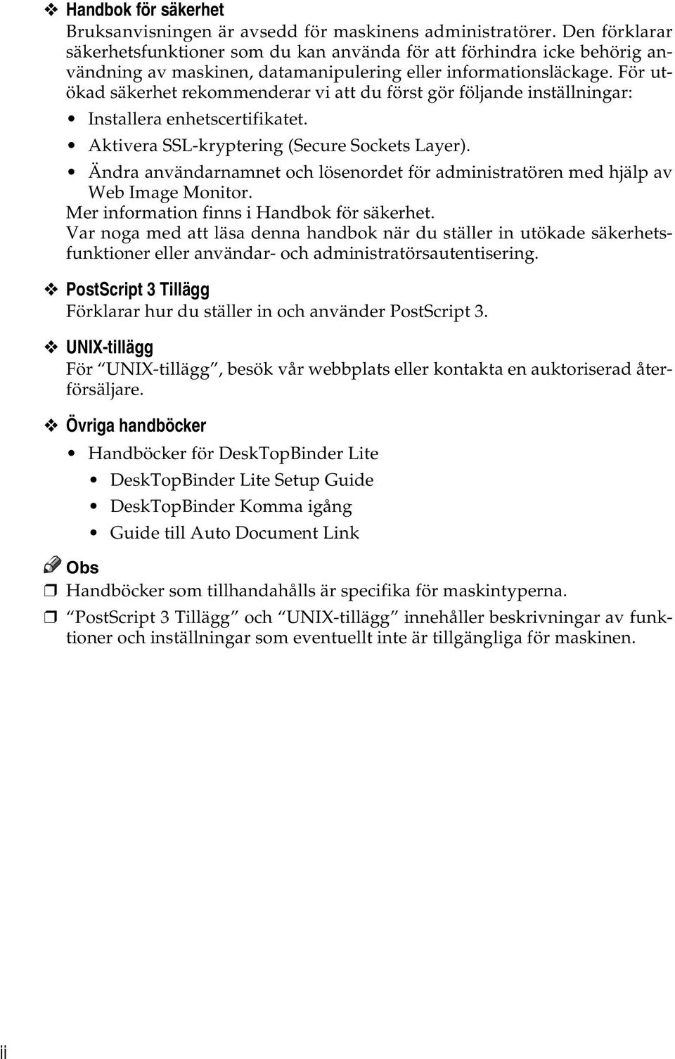 För utökad säkerhet rekommenderar vi att du först gör följande inställningar: Installera enhetscertifikatet. Aktivera SSL-kryptering (Secure Sockets Layer).