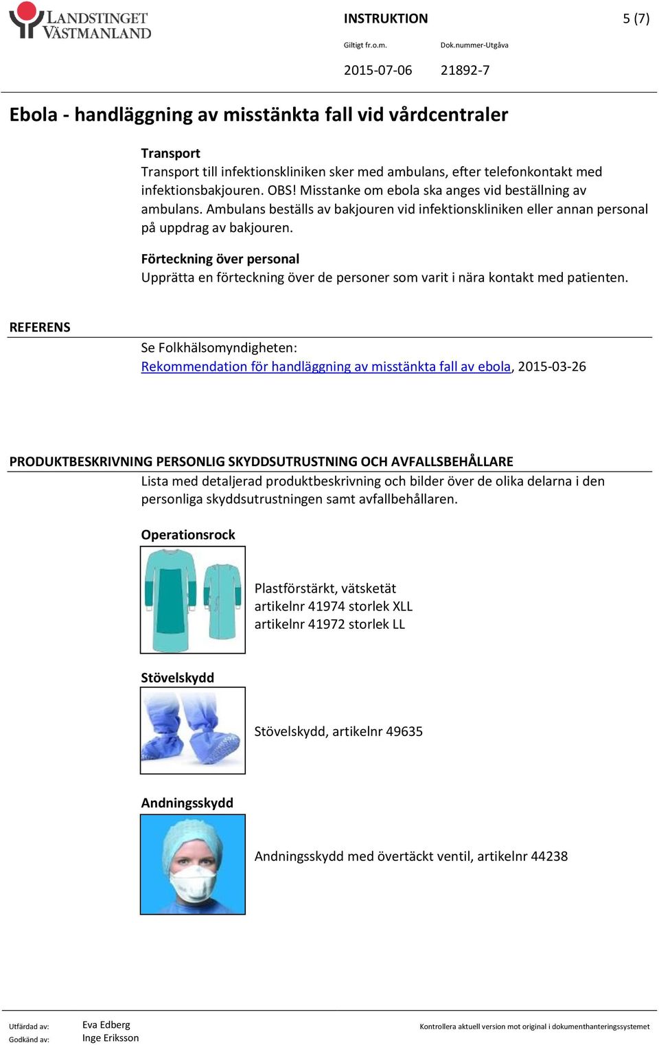 Förteckning över personal Upprätta en förteckning över de personer som varit i nära kontakt med patienten.