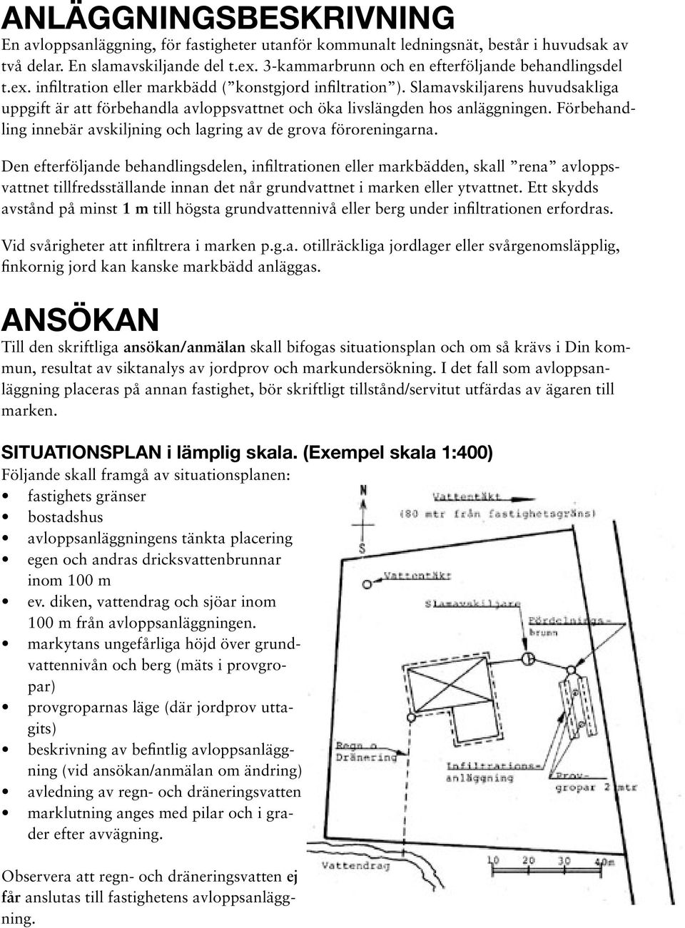 Slamavskiljarens huvudsakliga uppgift är att förbehandla avloppsvattnet och öka livslängden hos anläggningen. Förbehandling innebär avskiljning och lagring av de grova föroreningarna.