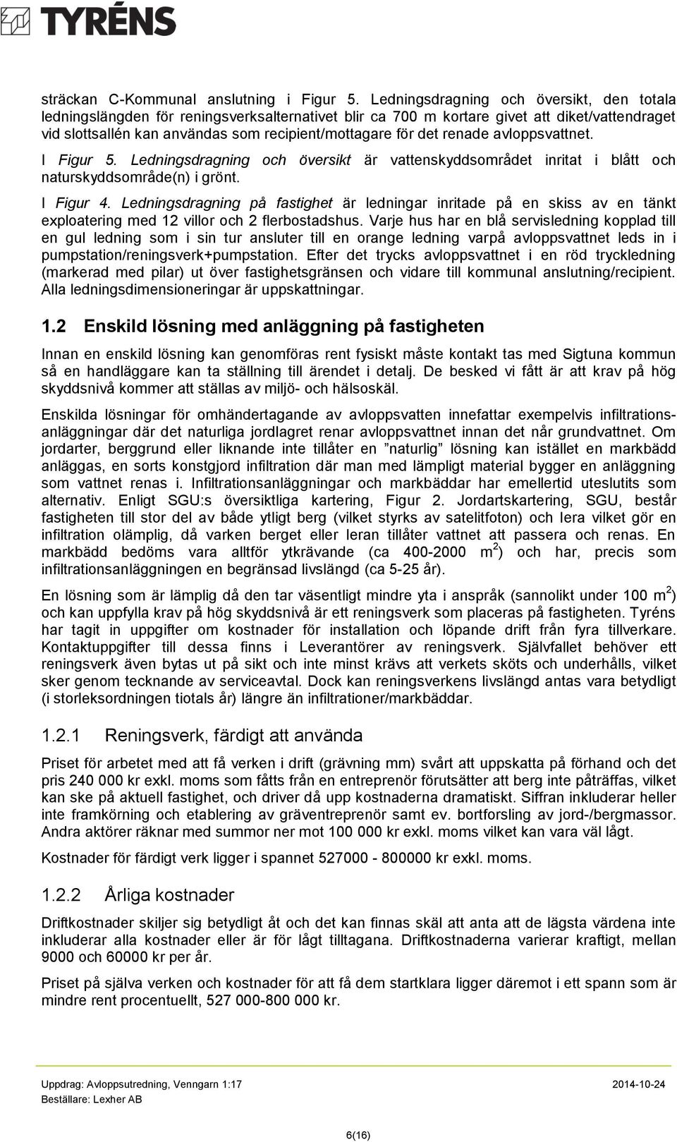 renade avloppsvattnet. I Figur 5. Ledningsdragning och översikt är vattenskyddsområdet inritat i blått och naturskyddsområde(n) i grönt. I Figur 4.