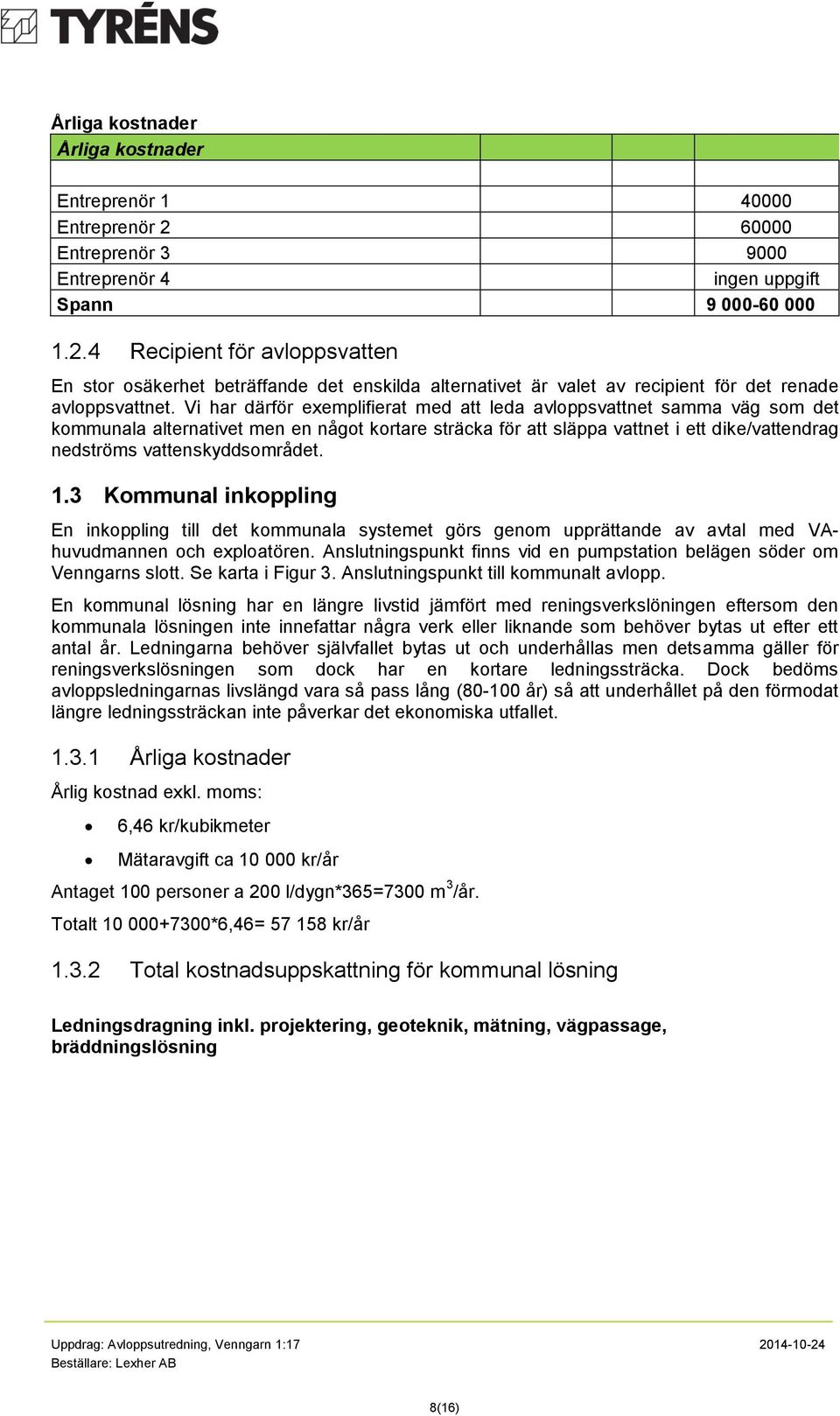 4 Recipient för avloppsvatten En stor osäkerhet beträffande det enskilda alternativet är valet av recipient för det renade avloppsvattnet.