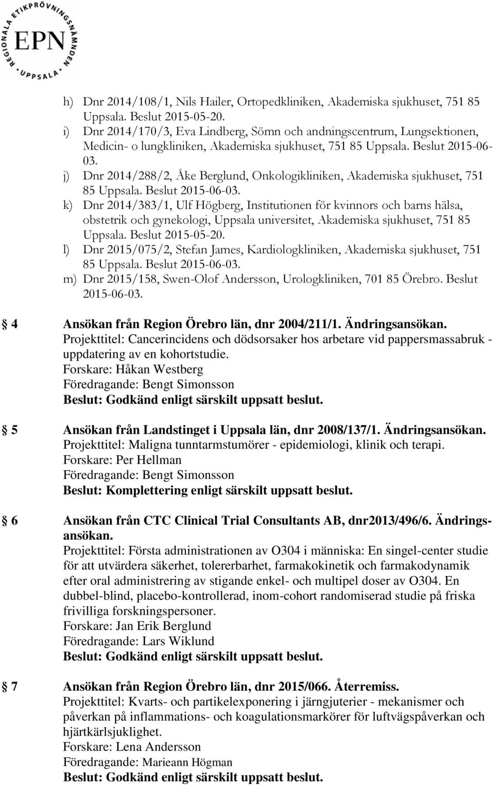 k) Dnr 2014/383/1, Ulf Högberg, Institutionen för kvinnors och barns hälsa, obstetrik och gynekologi, Uppsala universitet, Akademiska sjukhuset, 751 85 l) Dnr 2015/075/2, Stefan James,