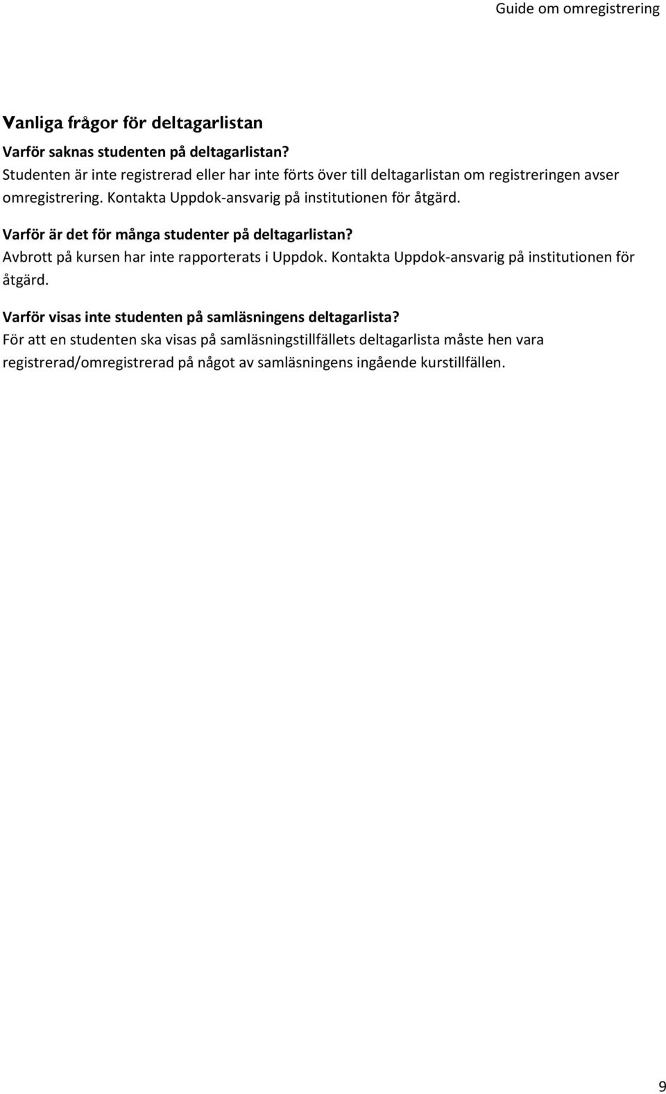 Kontakta Uppdok-ansvarig på institutionen för åtgärd. Varför är det för många studenter på deltagarlistan? Avbrott på kursen har inte rapporterats i Uppdok.