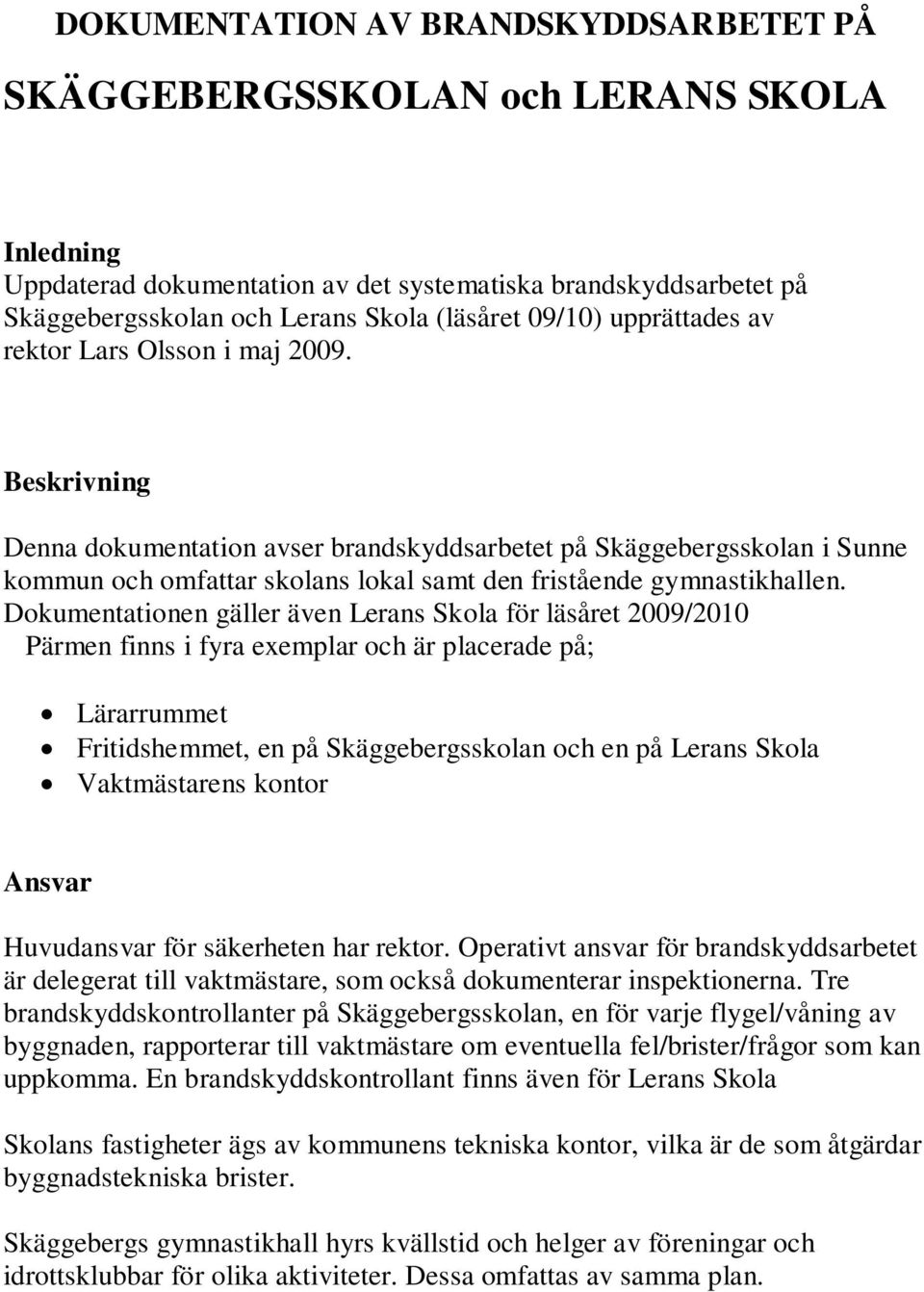Beskrivning Denna dokumentation avser brandskyddsarbetet på Skäggebergsskolan i Sunne kommun och omfattar skolans lokal samt den fristående gymnastikhallen.
