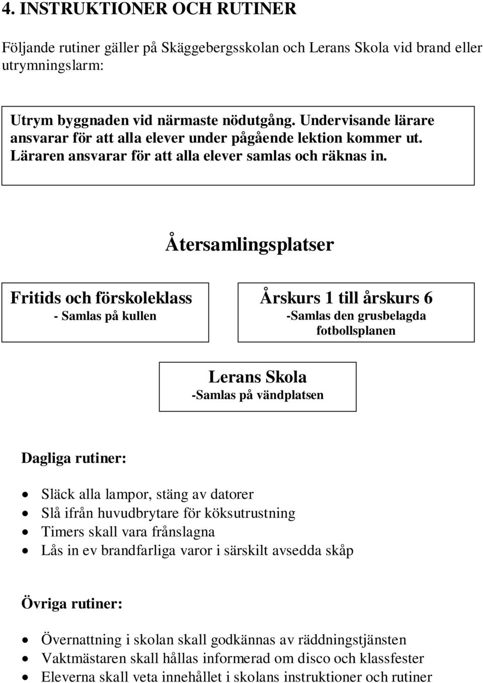 Återsamlingsplatser Fritids och förskoleklass - Samlas på kullen Årskurs 1 till årskurs 6 -Samlas den grusbelagda fotbollsplanen Lerans Skola -Samlas på vändplatsen Dagliga rutiner: Släck alla