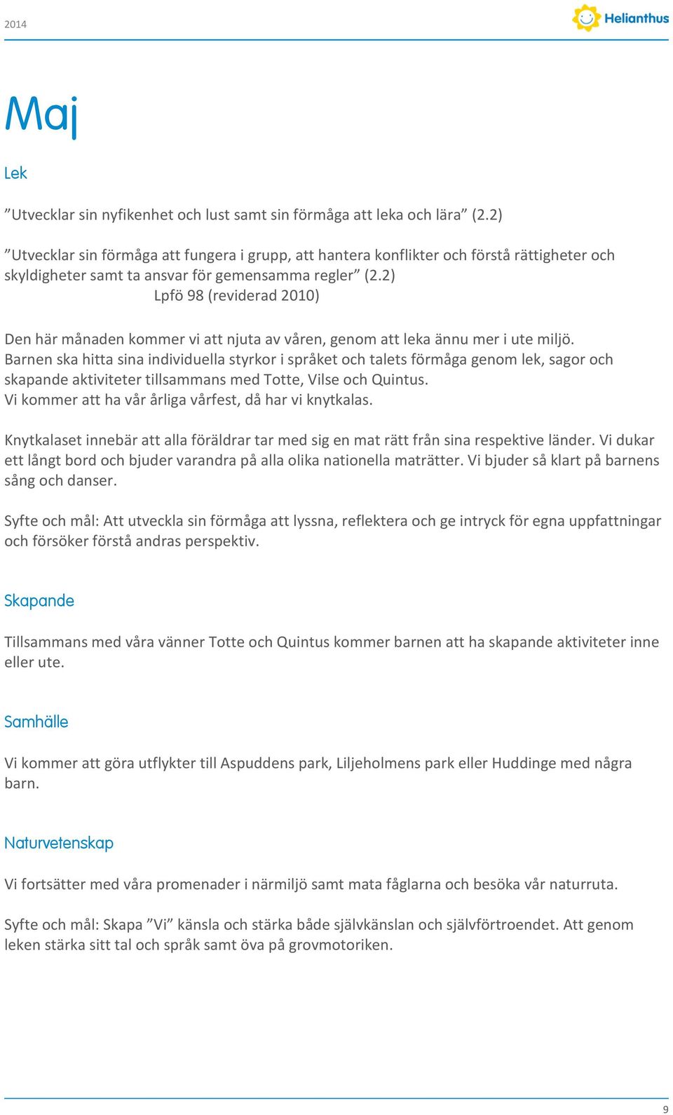 2) Lpfö 98 (reviderad 2010) Den här månaden kommer vi att njuta av våren, genom att leka ännu mer i ute miljö.