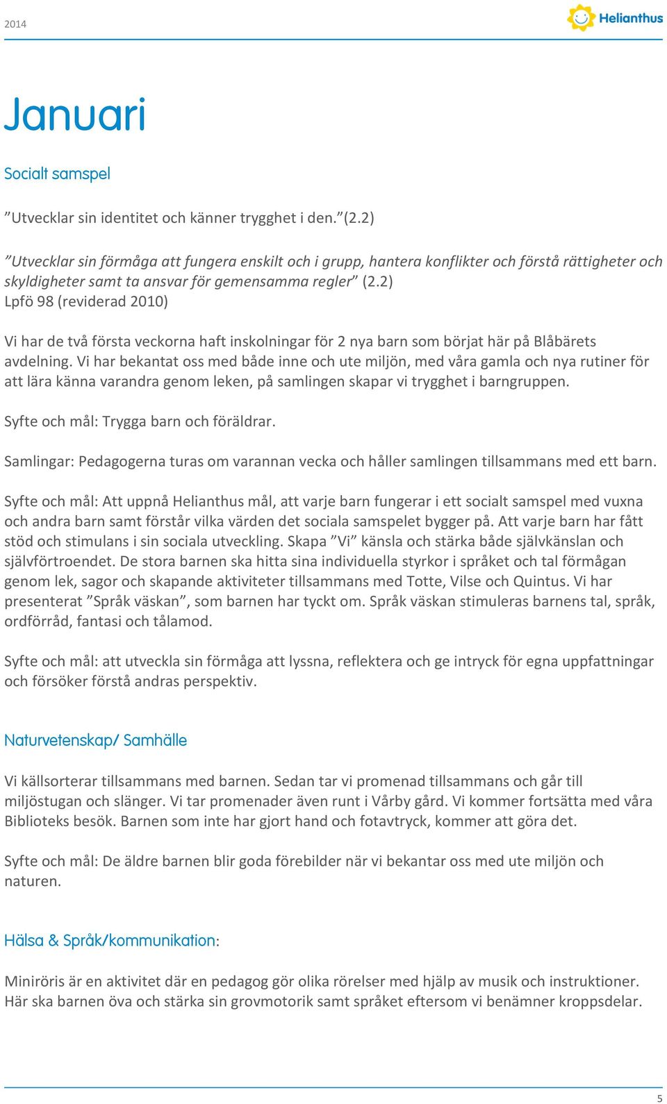 2) Lpfö 98 (reviderad 2010) Vi har de två första veckorna haft inskolningar för 2 nya barn som börjat här på Blåbärets avdelning.