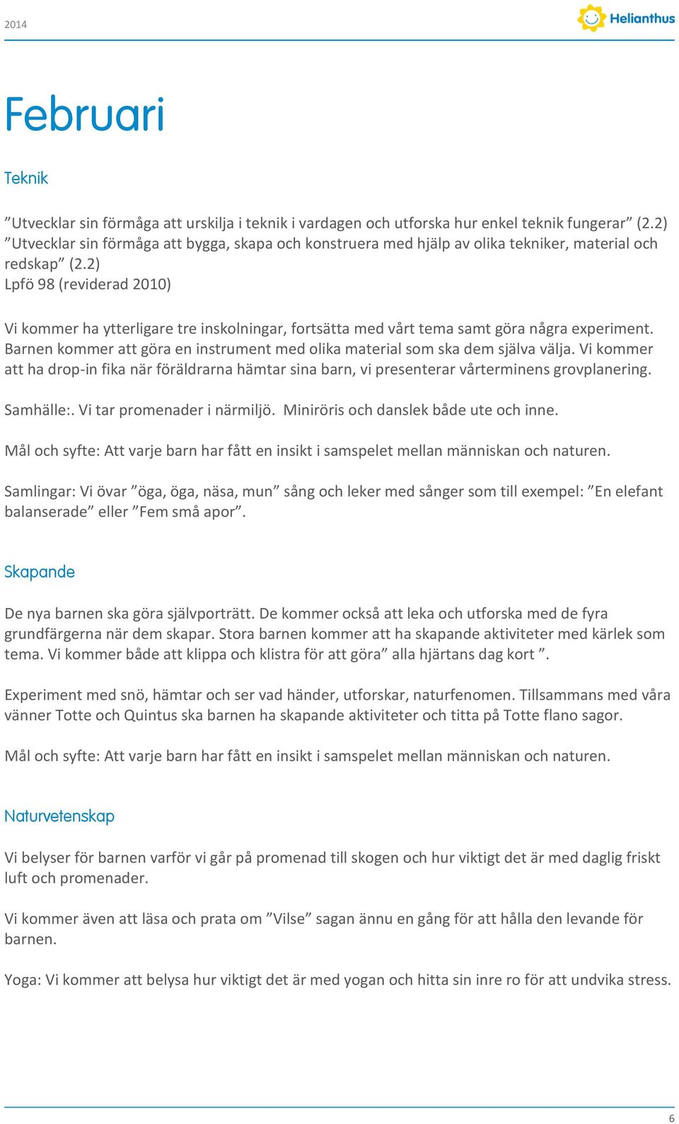 2) Lpfö 98 (reviderad 2010) Vi kommer ha ytterligare tre inskolningar, fortsätta med vårt tema samt göra några experiment.