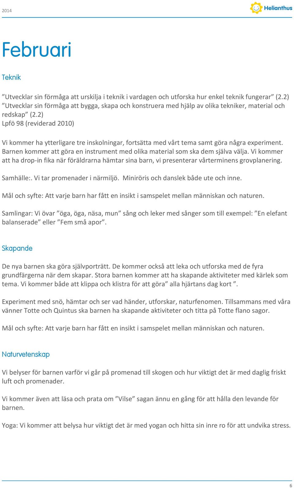 2) Lpfö 98 (reviderad 2010) Vi kommer ha ytterligare tre inskolningar, fortsätta med vårt tema samt göra några experiment.