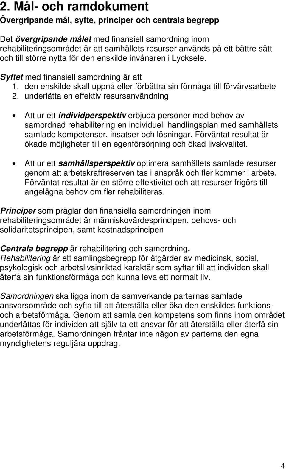 underlätta en effektiv resursanvändning Att ur ett individperspektiv erbjuda personer med behov av samordnad rehabilitering en individuell handlingsplan med samhällets samlade kompetenser, insatser