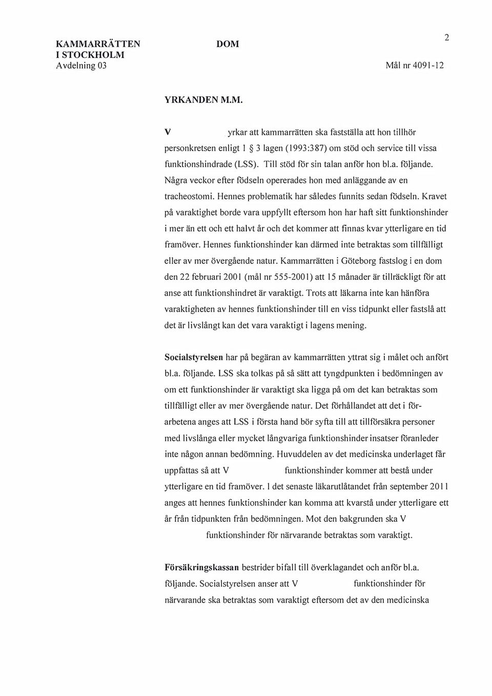 Kravet på varaktighet borde vara uppfyllt eftersom hon har haft sitt funktionshinder i mer än ett och ett halvt år och det kommer att finnas kvar ytterligare en tid framöver.