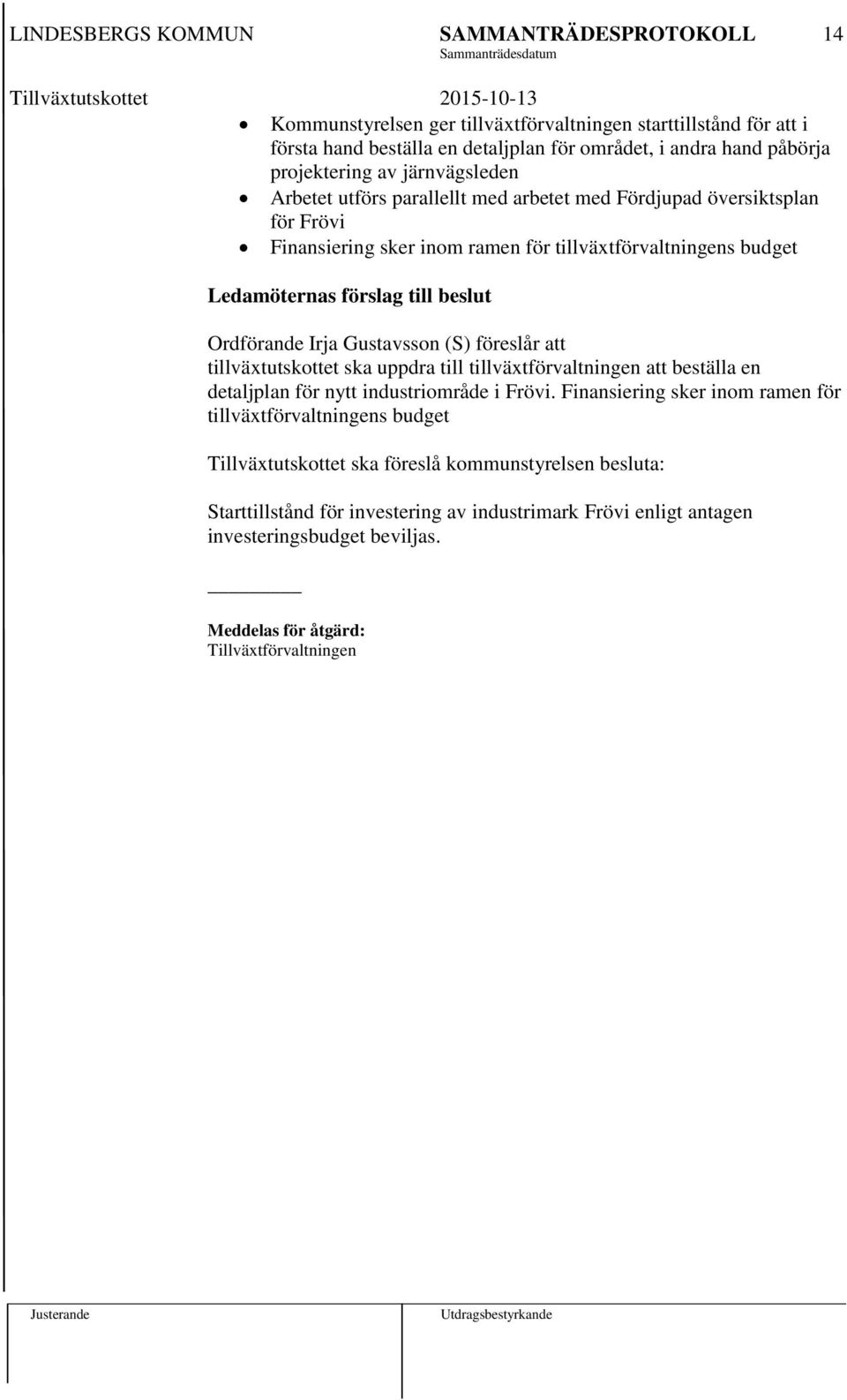 föreslår att tillväxtutskottet ska uppdra till tillväxtförvaltningen att beställa en detaljplan för nytt industriområde i Frövi.