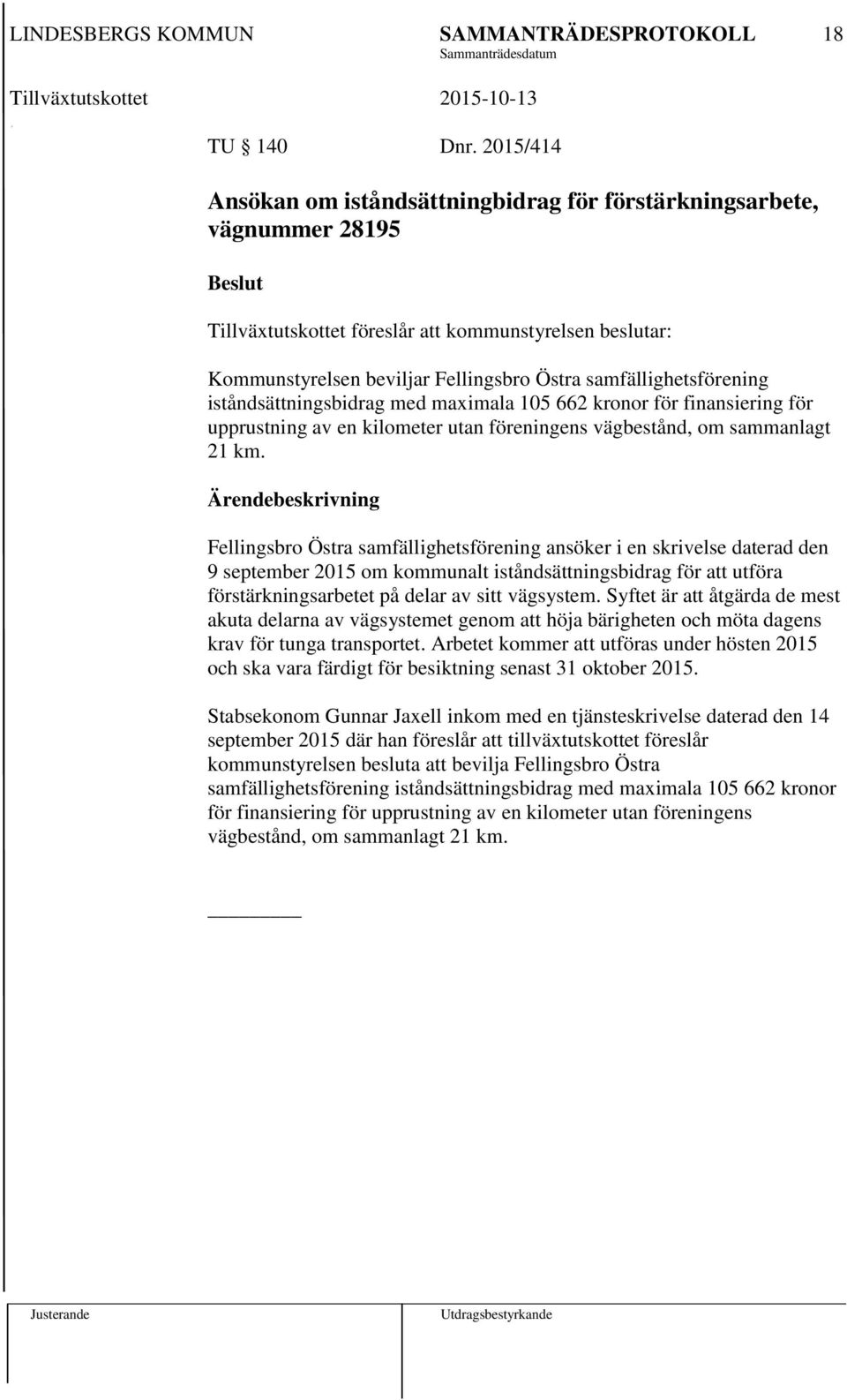 samfällighetsförening iståndsättningsbidrag med maximala 105 662 kronor för finansiering för upprustning av en kilometer utan föreningens vägbestånd, om sammanlagt 21 km.