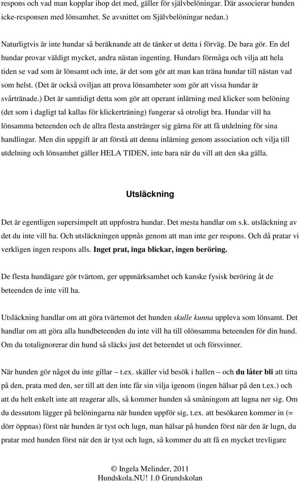 Hundars förmåga och vilja att hela tiden se vad som är lönsamt och inte, är det som gör att man kan träna hundar till nästan vad som helst.