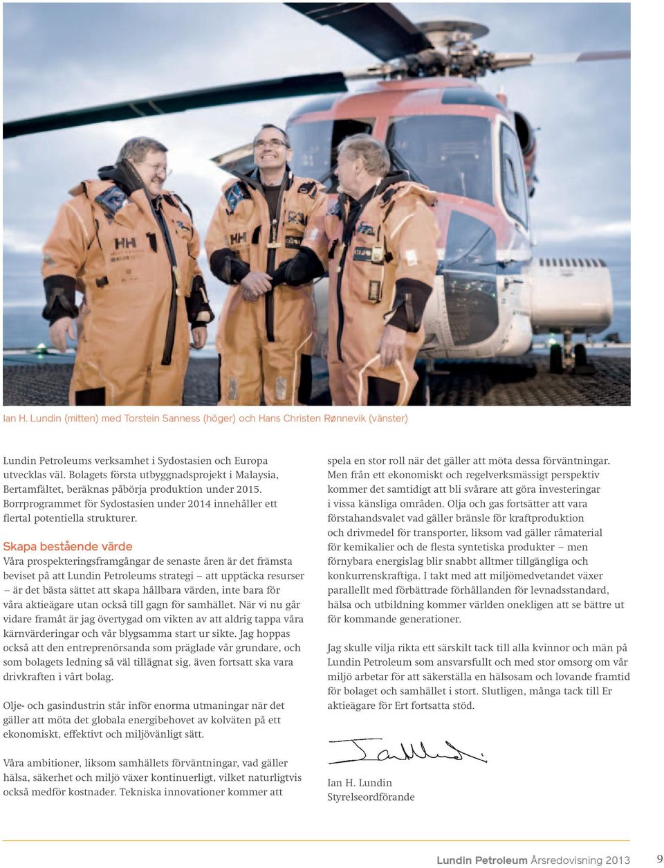 Skapa bestående värde Våra prospekteringsframgångar de senaste åren är det främsta beviset på att Lundin Petroleums strategi att upptäcka resurser är det bästa sättet att skapa hållbara värden, inte