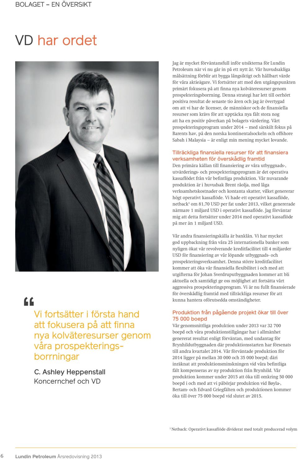 Vi fortsätter att med den utgångspunkten primärt fokusera på att finna nya kolväteresurser genom prospekteringsborrning.