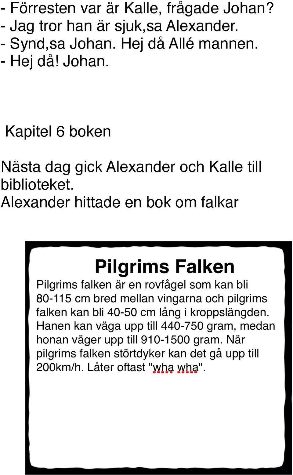 Hej då Allé mannen. - Hej då! Johan.