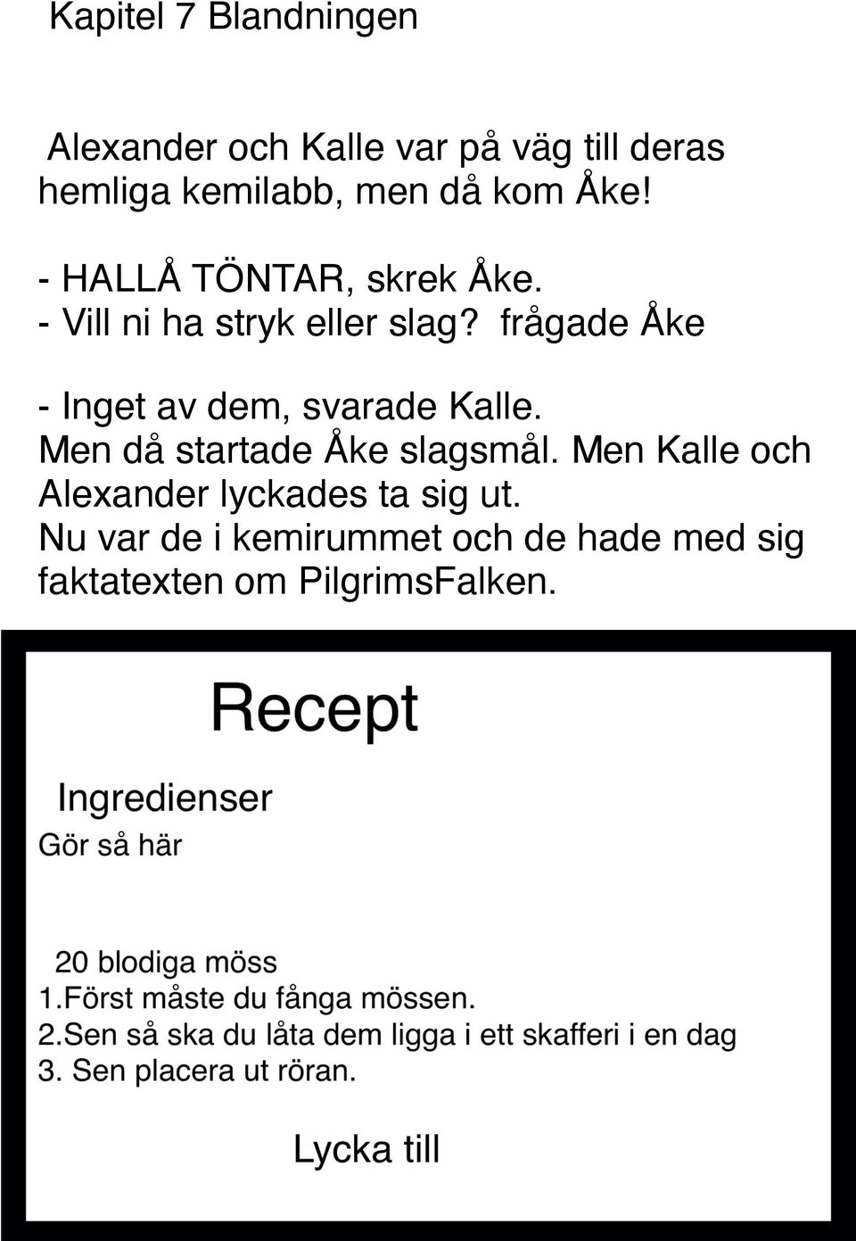 frågade Åke - Inget av dem, svarade Kalle. Men då startade Åke slagsmål.