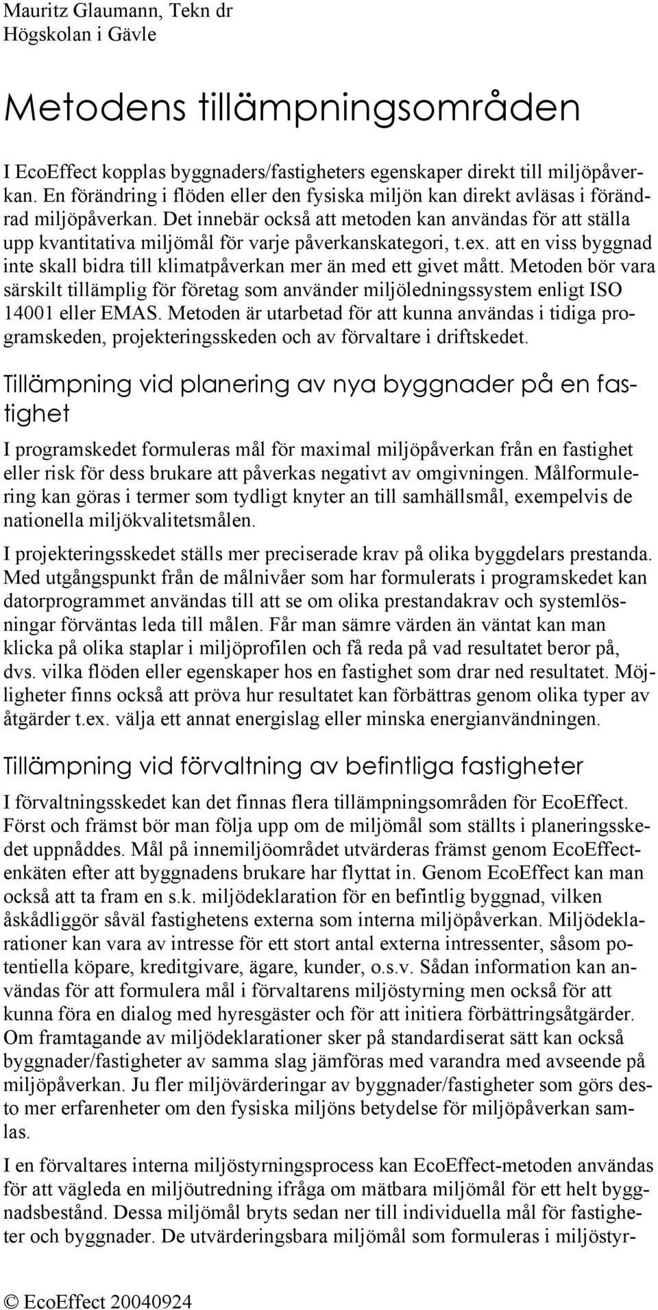 Det innebär också att metoden kan användas för att ställa upp kvantitativa miljömål för varje påverkanskategori, t.ex.