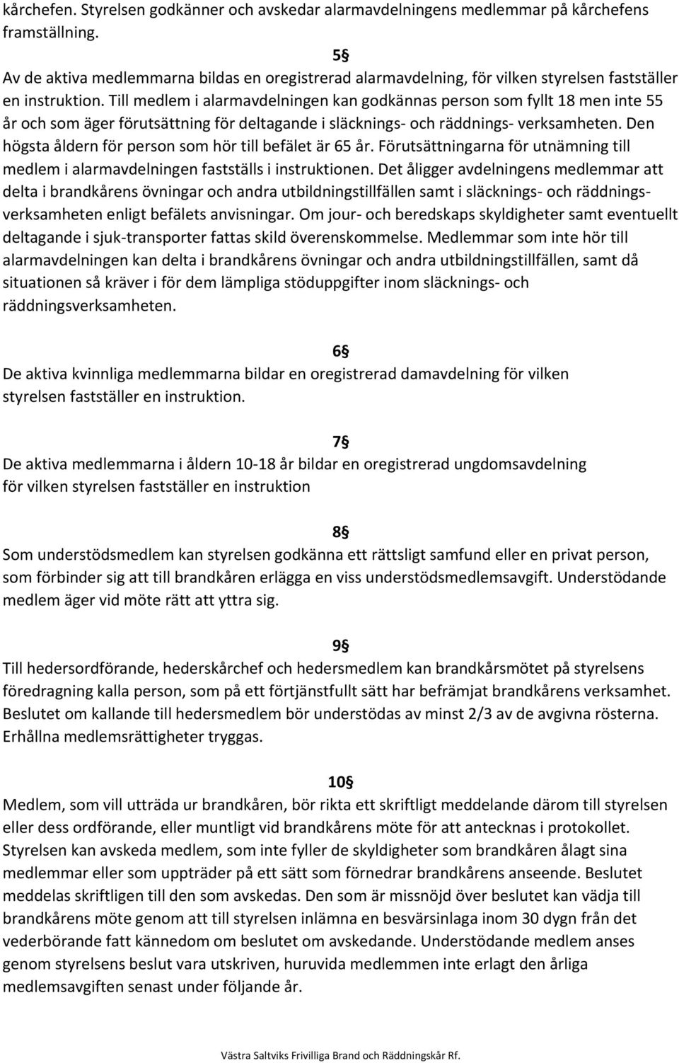 Till medlem i alarmavdelningen kan godkännas person som fyllt 18 men inte 55 år och som äger förutsättning för deltagande i släcknings och räddnings verksamheten.