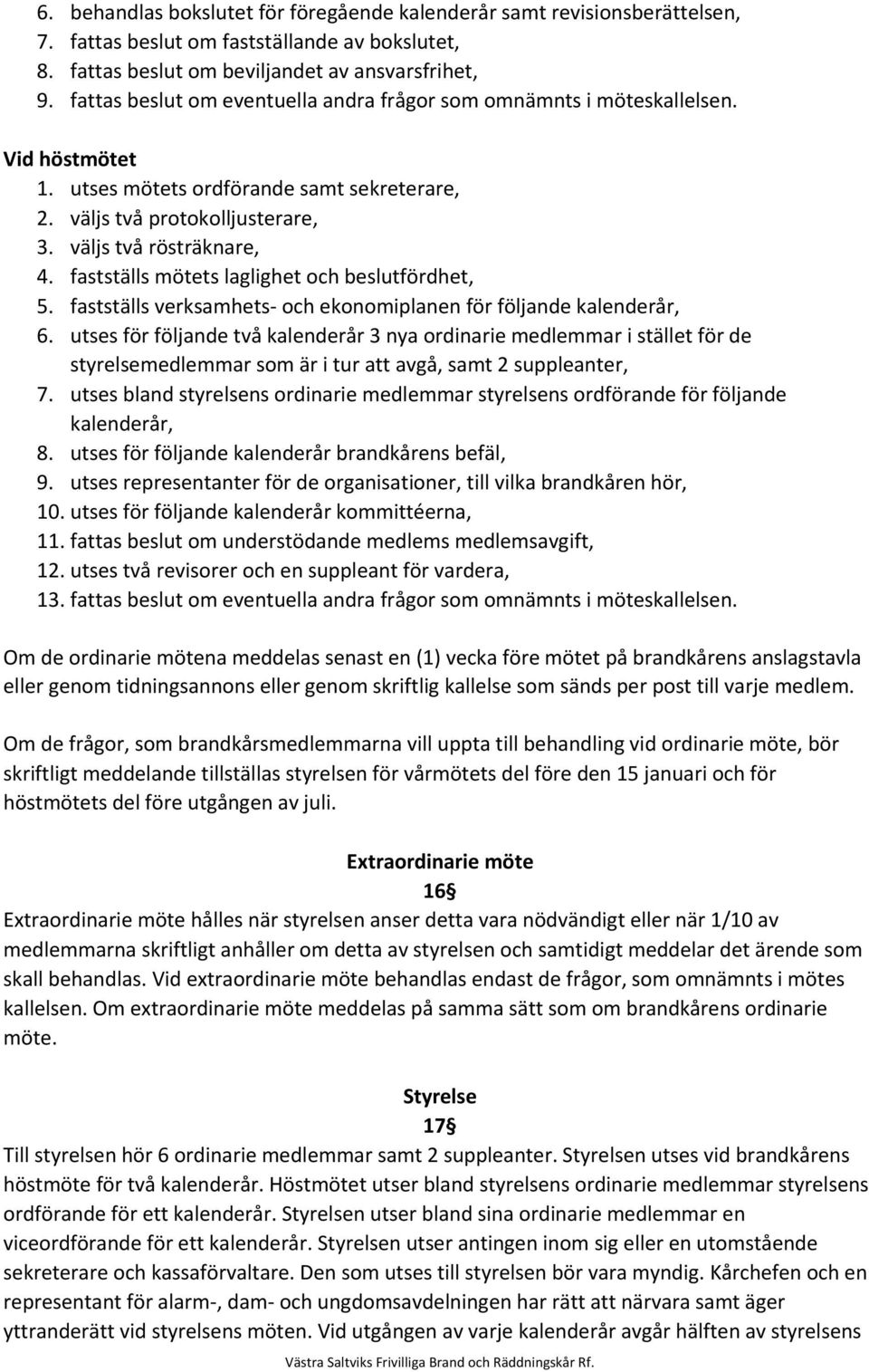 fastställs mötets laglighet och beslutfördhet, 5. fastställs verksamhets och ekonomiplanen för följande kalenderår, 6.