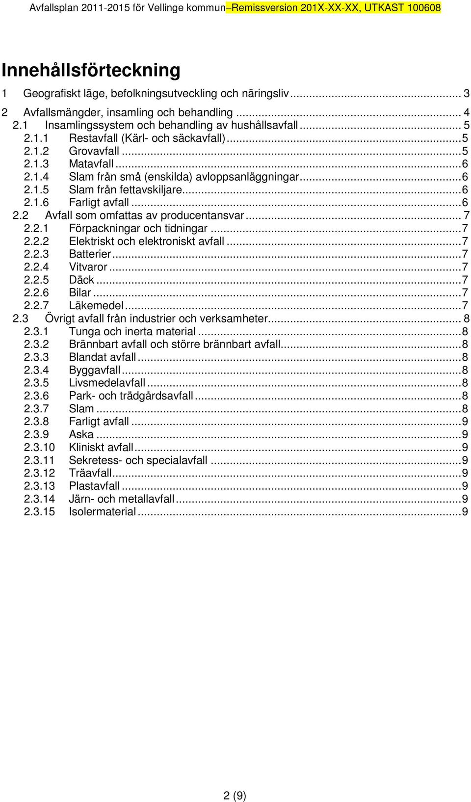 .. 7 2.2.1 Förpackningar och tidningar...7 2.2.2 Elektriskt och elektroniskt avfall...7 2.2.3 Batterier...7 2.2.4 Vitvaror...7 2.2.5 Däck...7 2.2.6 Bilar...7 2.2.7 Läkemedel...7 2.3 Övrigt avfall från industrier och verksamheter.