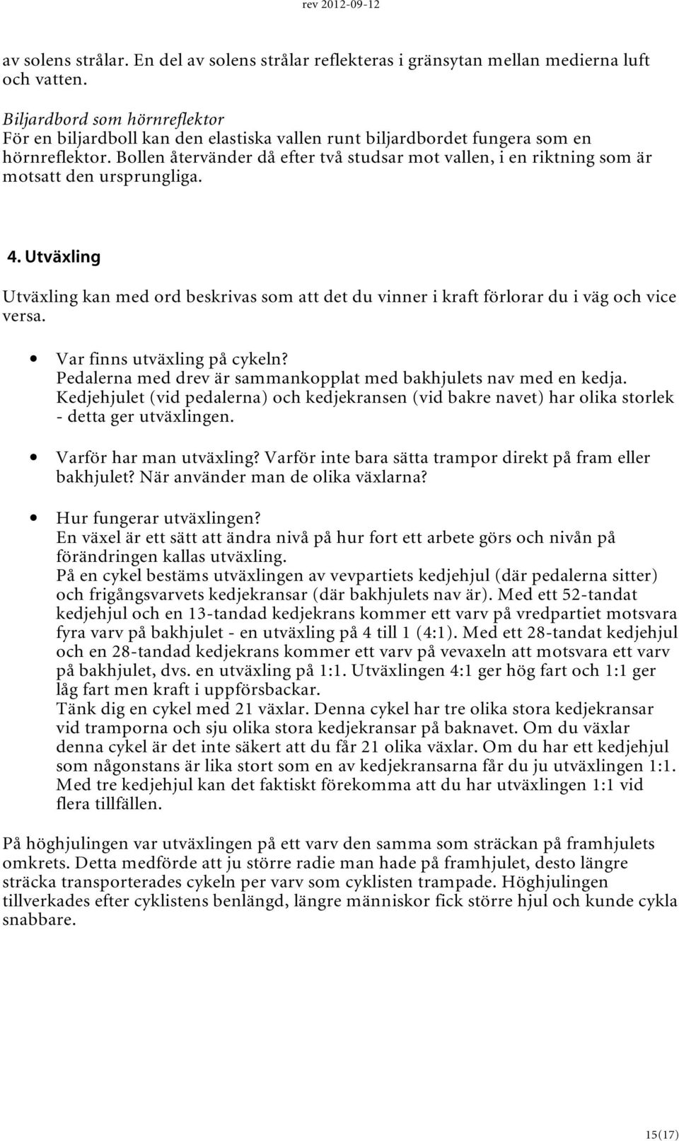 Bollen återvänder då efter två studsar mot vallen, i en riktning som är motsatt den ursprungliga. 4.
