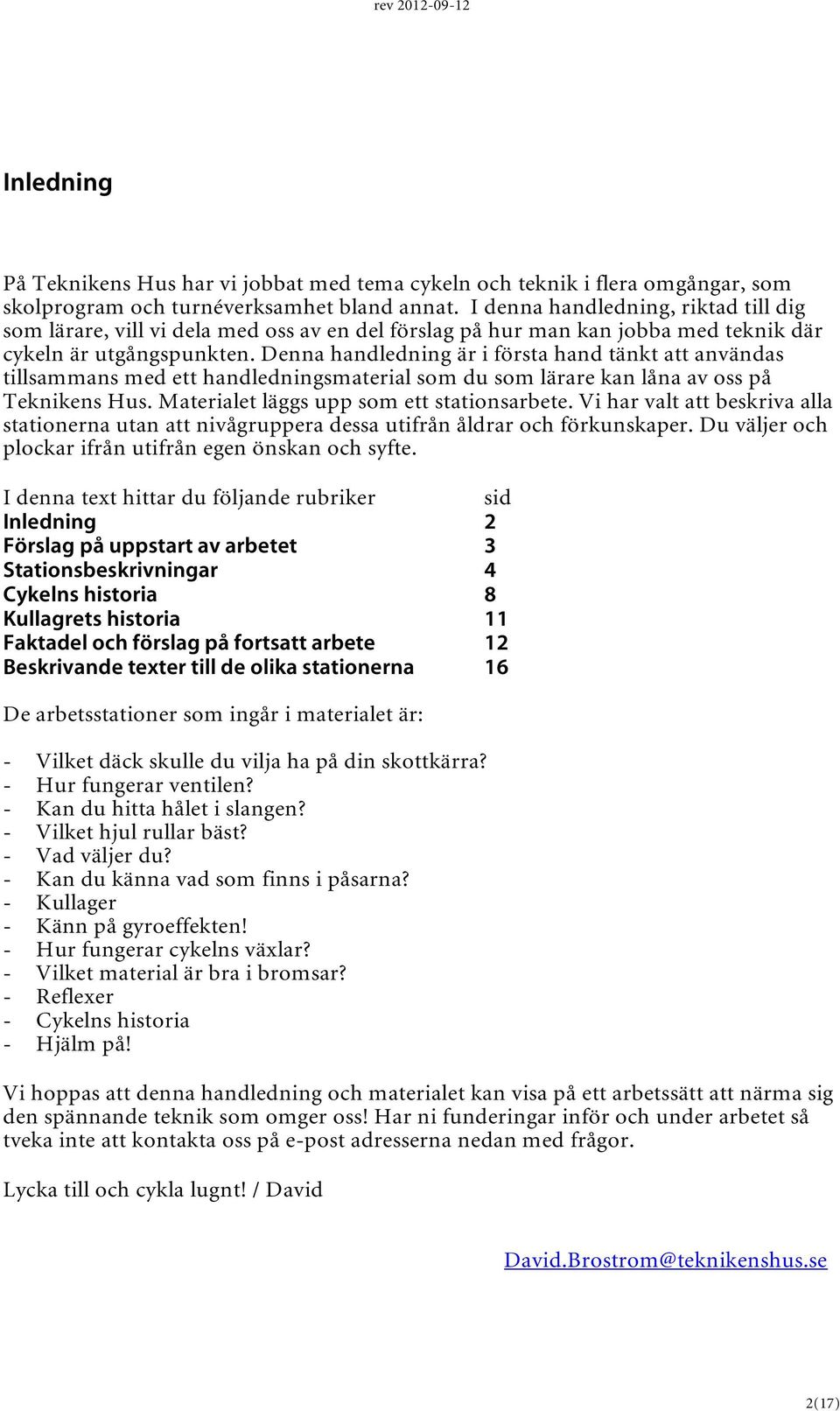 Denna handledning är i första hand tänkt att användas tillsammans med ett handledningsmaterial som du som lärare kan låna av oss på Teknikens Hus. Materialet läggs upp som ett stationsarbete.