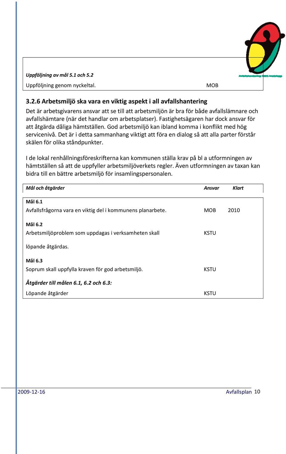 6 Arbetsmiljö ska vara en viktig aspekt i all avfallshantering Det är arbetsgivarens ansvar att se till att arbetsmiljön är bra för både avfallslämnare och avfallshämtare (när det handlar om