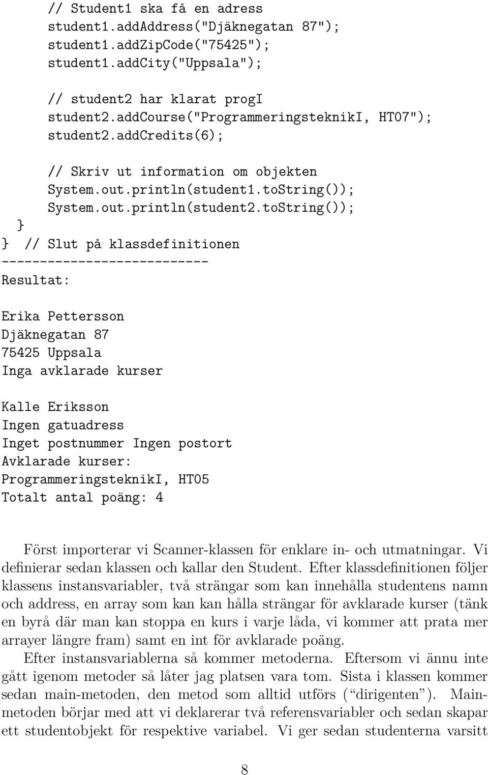 toString()); } } // Slut på klassdefinitionen --------------------------- Resultat: Erika Pettersson Djäknegatan 87 75425 Uppsala Inga avklarade kurser Kalle Eriksson Ingen gatuadress Inget