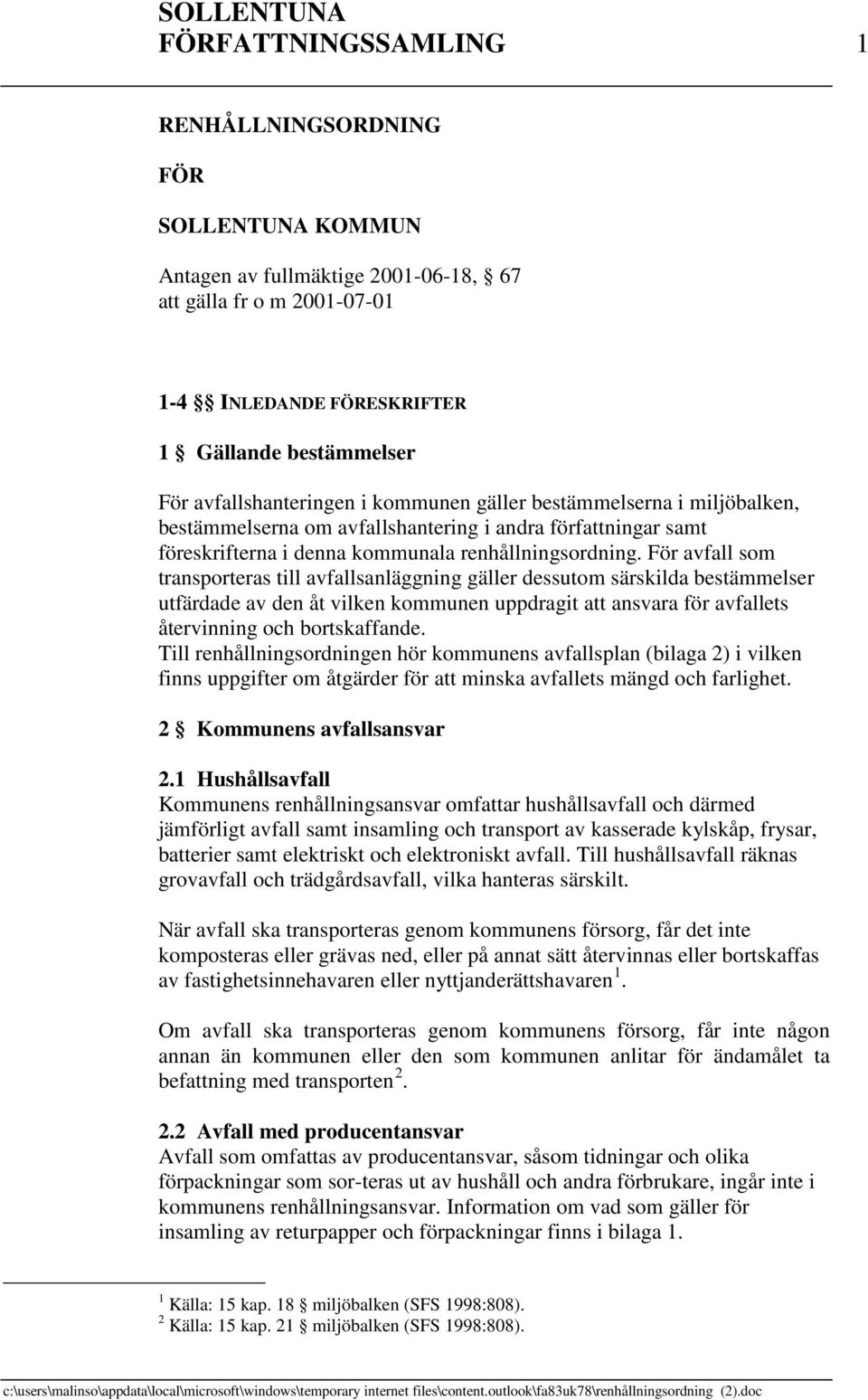 För avfall som transporteras till avfallsanläggning gäller dessutom särskilda bestämmelser utfärdade av den åt vilken kommunen uppdragit att ansvara för avfallets återvinning och bortskaffande.