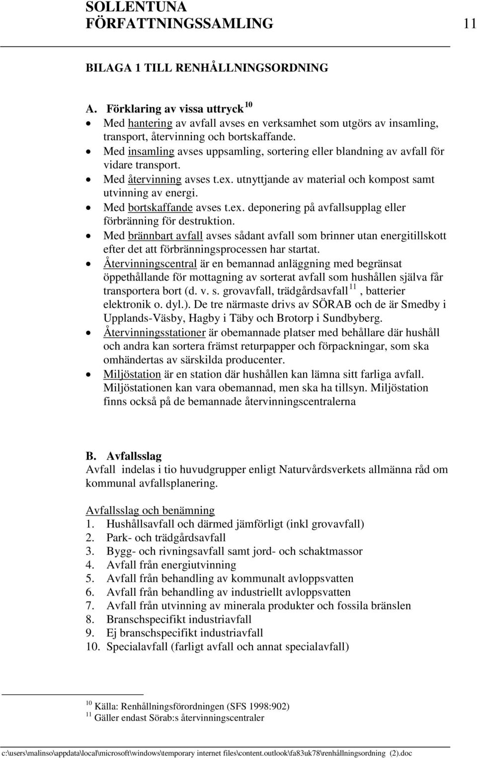 Med insamling avses uppsamling, sortering eller blandning av avfall för vidare transport. Med återvinning avses t.ex. utnyttjande av material och kompost samt utvinning av energi.