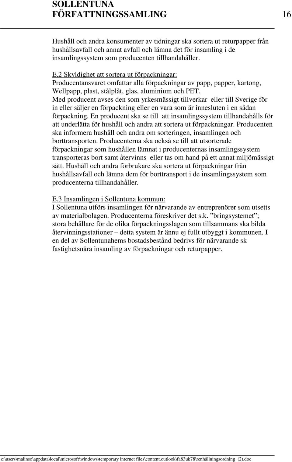 Med producent avses den som yrkesmässigt tillverkar eller till Sverige för in eller säljer en förpackning eller en vara som är innesluten i en sådan förpackning.