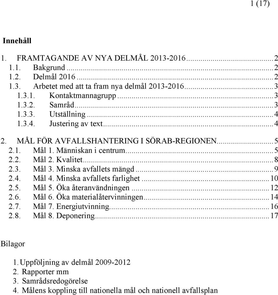 Minska avfallets mängd... 9 2.4. Mål 4. Minska avfallets farlighet... 10 2.5. Mål 5. Öka återanvändningen... 12 2.6. Mål 6. Öka materialåtervinningen... 14 2.7. Mål 7. Energiutvinning.