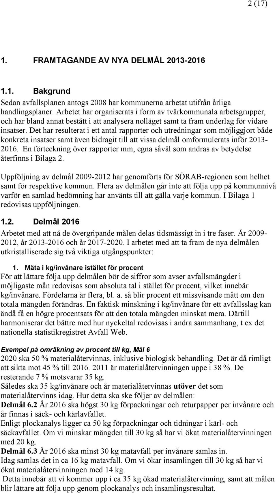 Det har resulterat i ett antal rapporter och utredningar som möjliggjort både konkreta insatser samt även bidragit till att vissa delmål omformulerats inför 2013-2016.