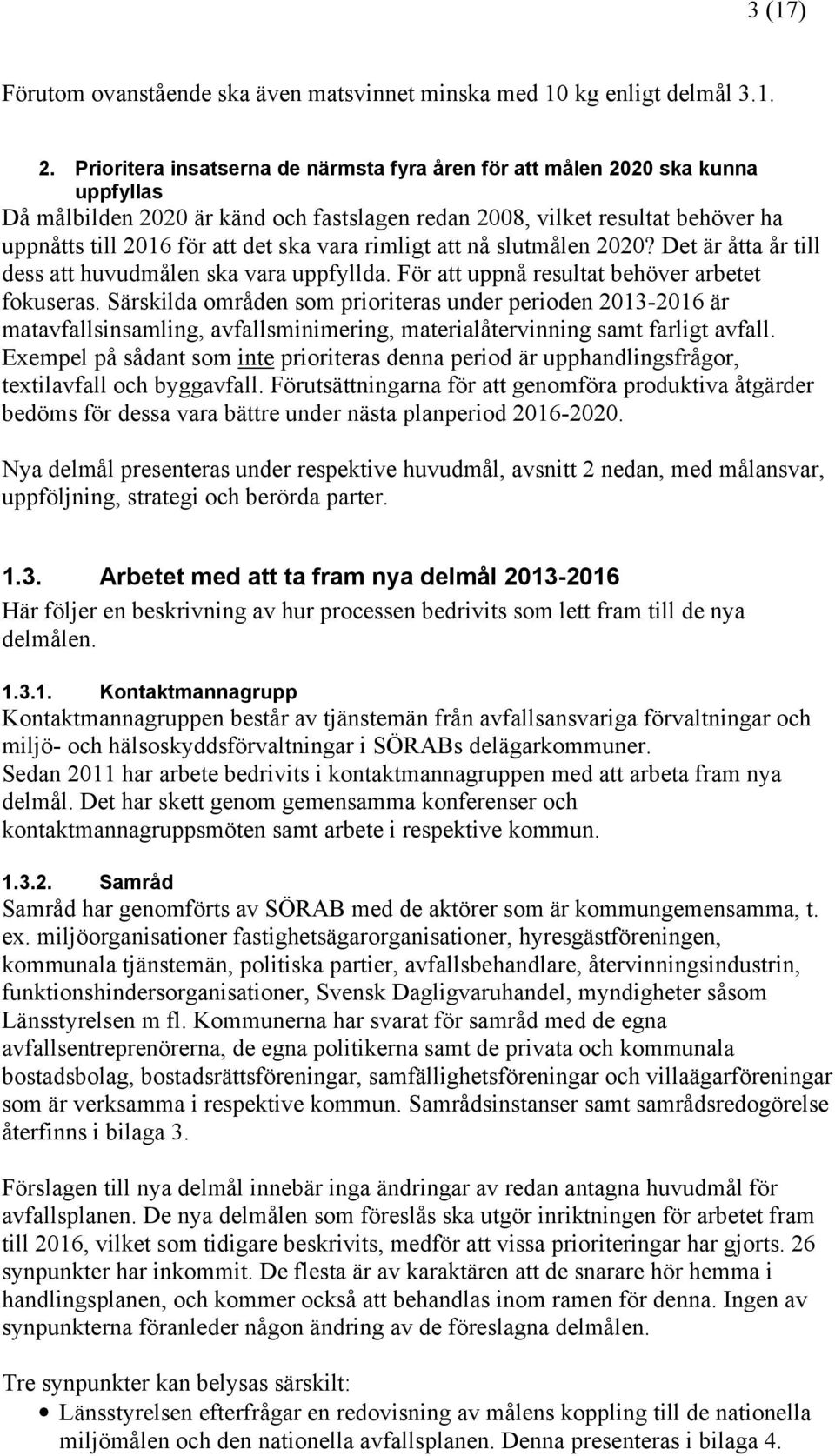 vara rimligt att nå slutmålen 2020? Det är åtta år till dess att huvudmålen ska vara uppfyllda. För att uppnå resultat behöver arbetet fokuseras.