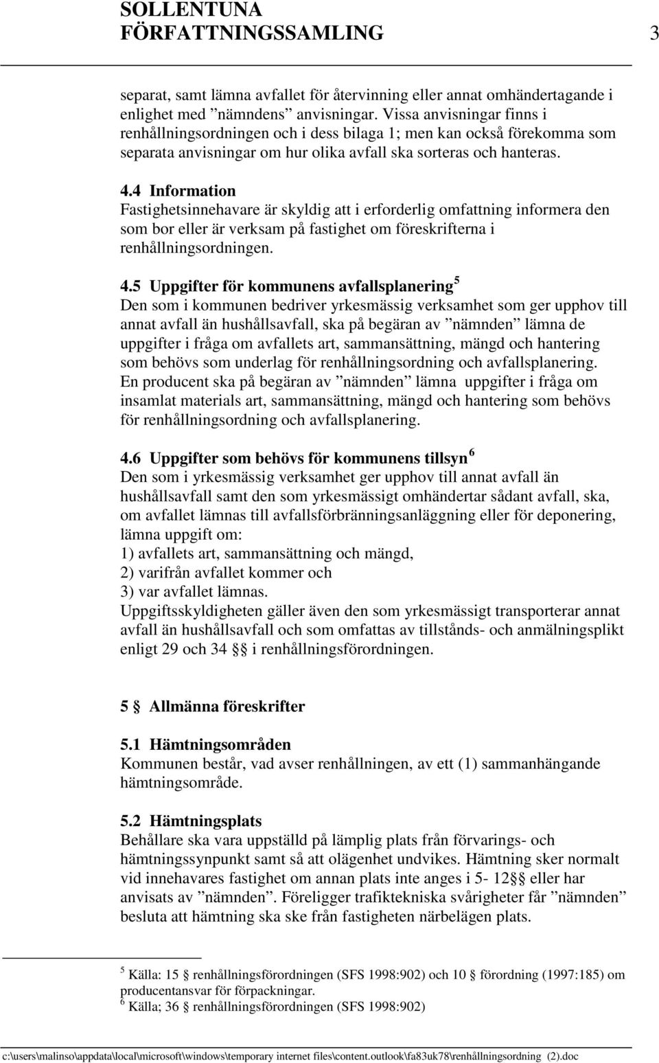 4 Information Fastighetsinnehavare är skyldig att i erforderlig omfattning informera den som bor eller är verksam på fastighet om föreskrifterna i renhållningsordningen. 4.
