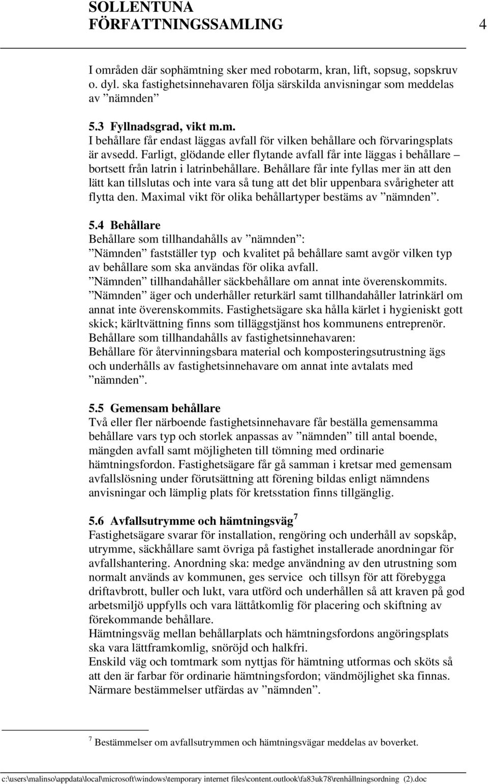 Farligt, glödande eller flytande avfall får inte läggas i behållare bortsett från latrin i latrinbehållare.