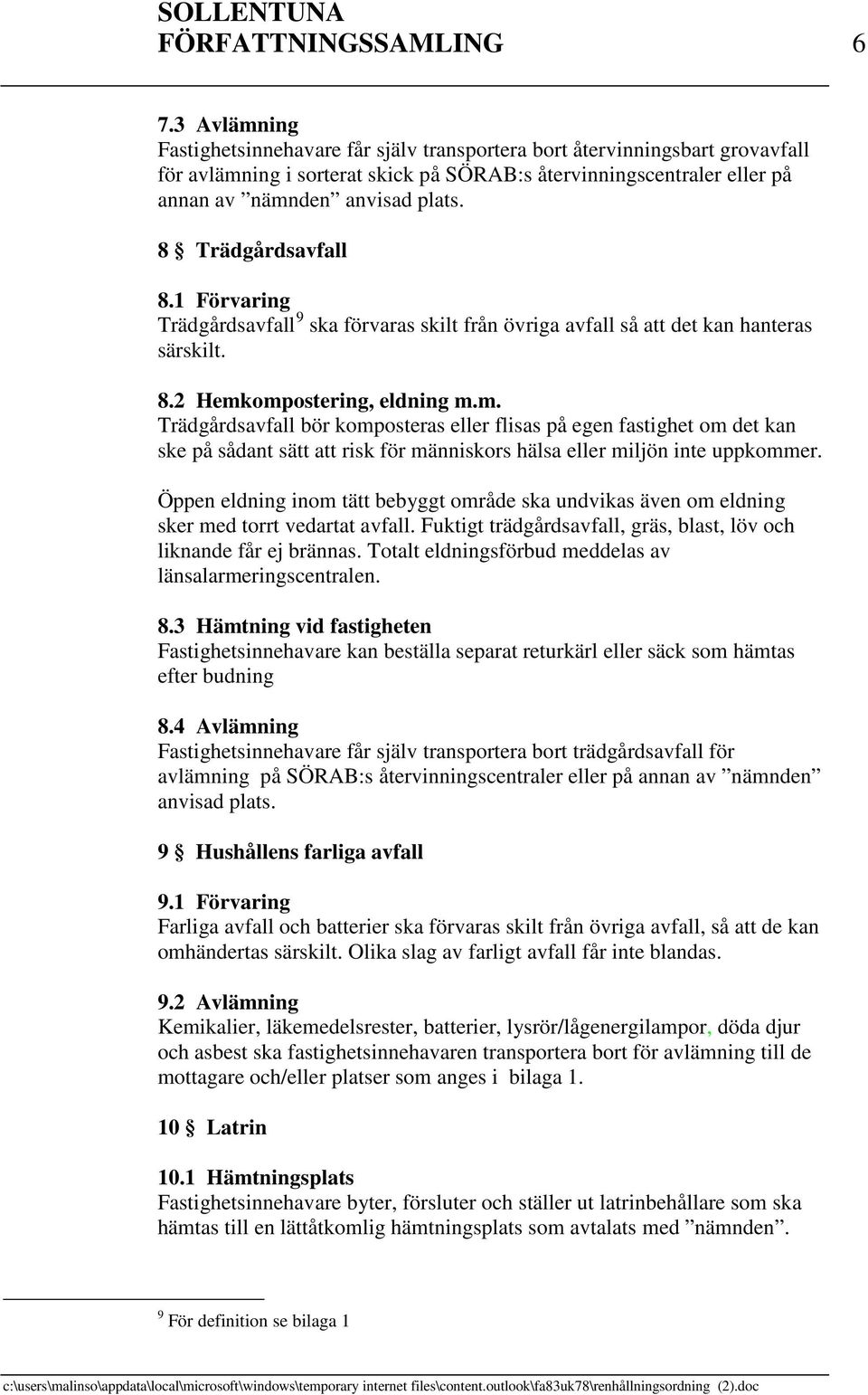 8 Trädgårdsavfall 8.1 Förvaring Trädgårdsavfall 9 ska förvaras skilt från övriga avfall så att det kan hanteras särskilt. 8.2 Hemk