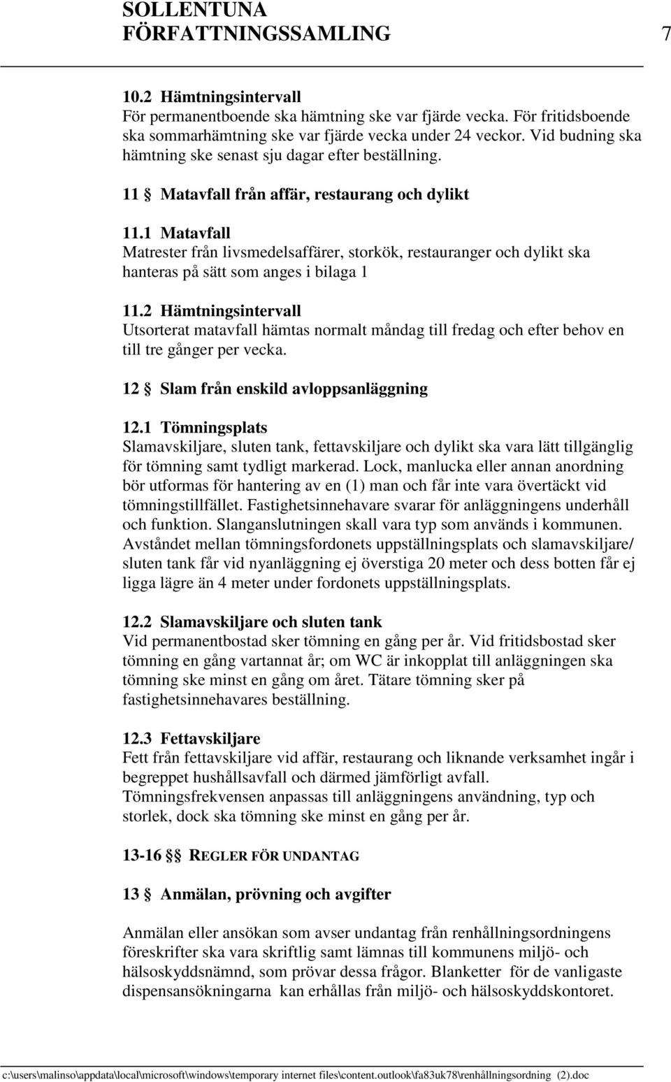 1 Matavfall Matrester från livsmedelsaffärer, storkök, restauranger och dylikt ska hanteras på sätt som anges i bilaga 1 11.