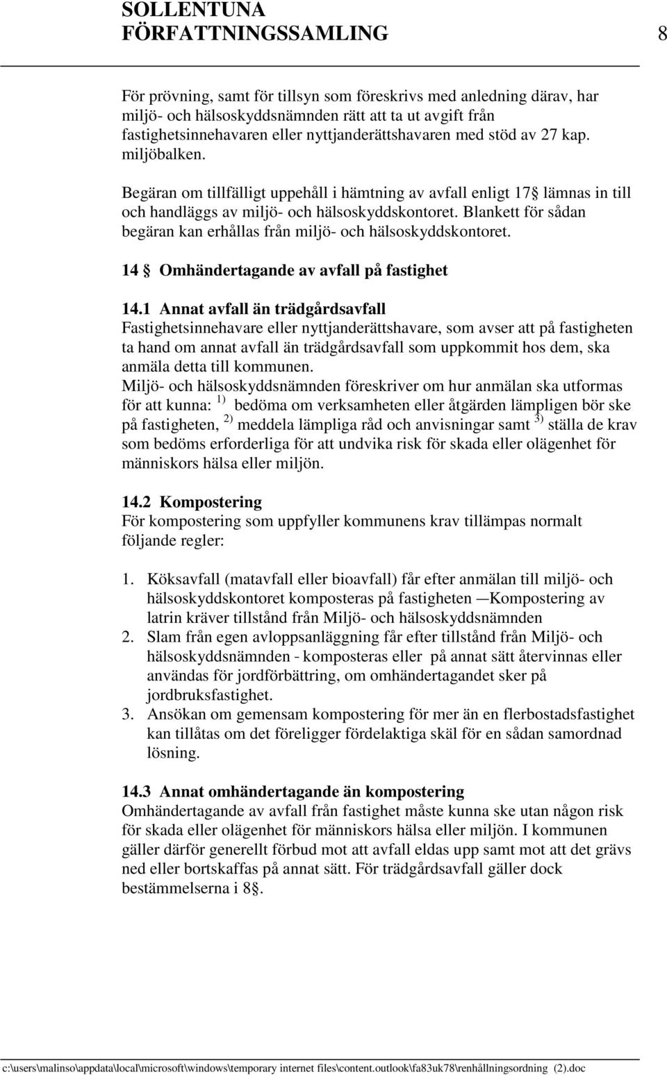 Blankett för sådan begäran kan erhållas från miljö- och hälsoskyddskontoret. 14 Omhändertagande av avfall på fastighet 14.