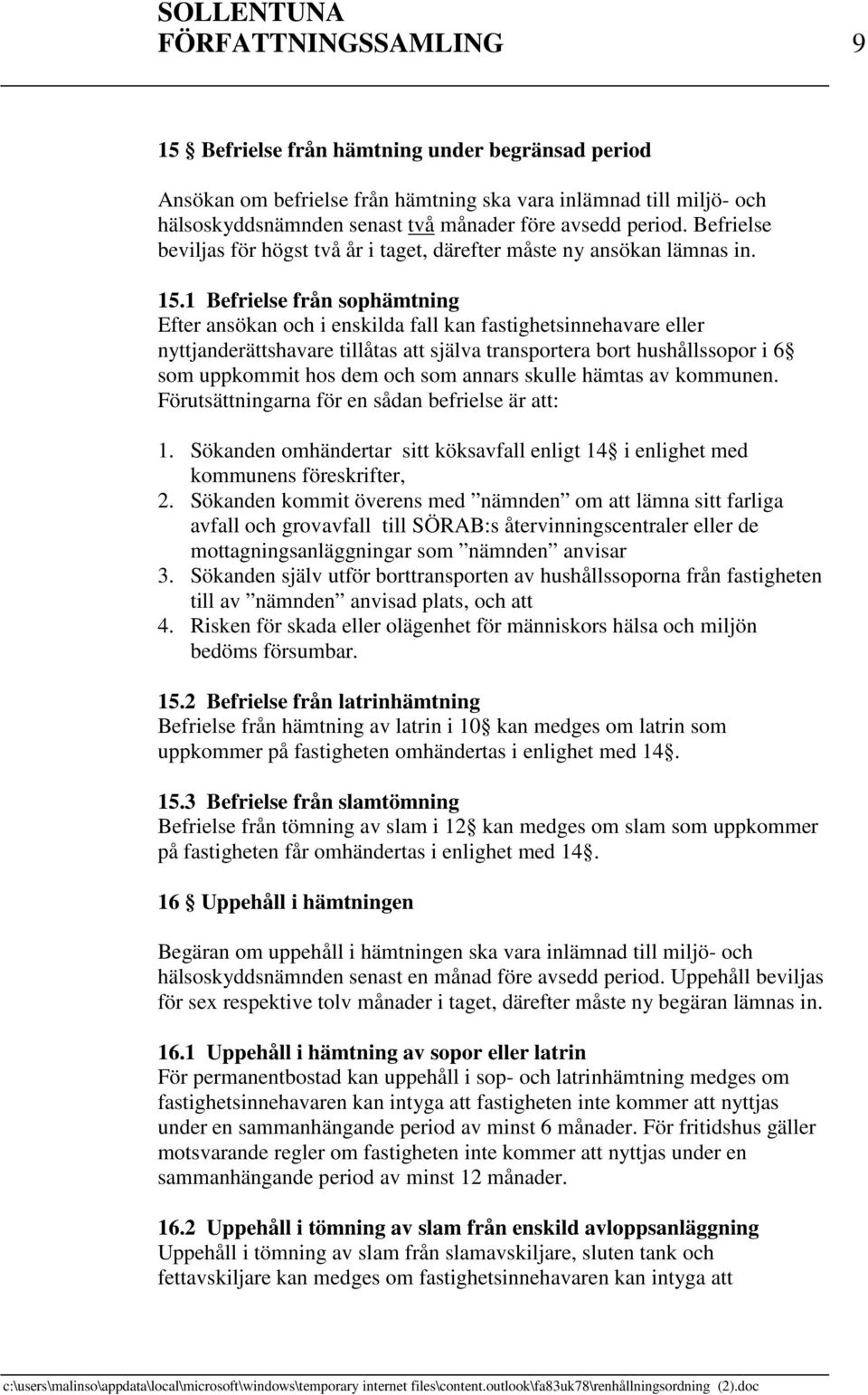 1 Befrielse från sophämtning Efter ansökan och i enskilda fall kan fastighetsinnehavare eller nyttjanderättshavare tillåtas att själva transportera bort hushållssopor i 6 som uppkommit hos dem och