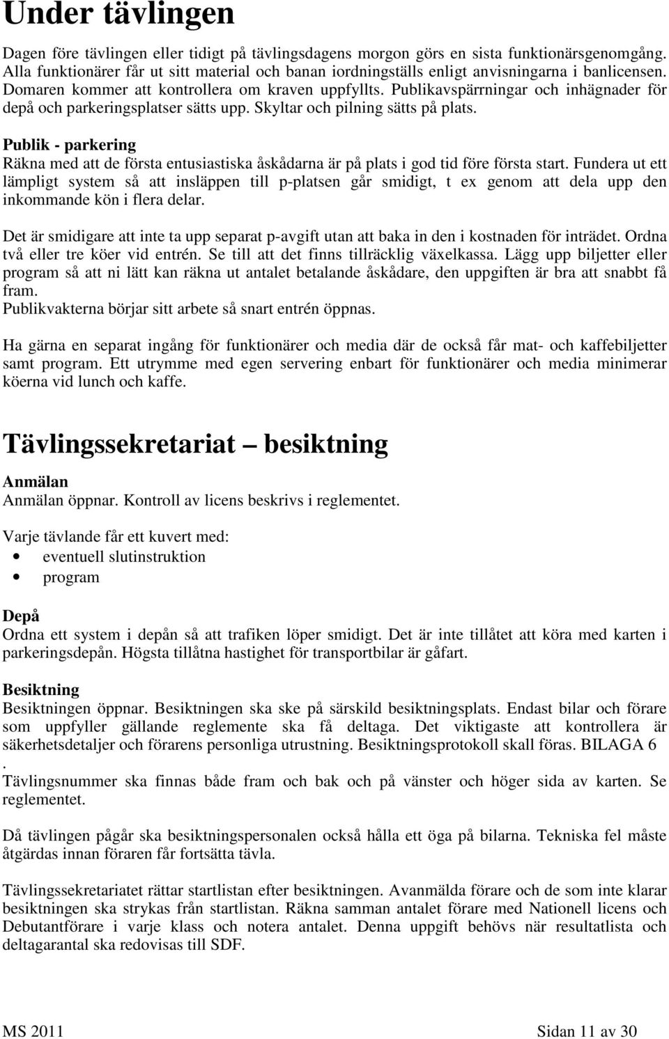 Publikavspärrningar och inhägnader för depå och parkeringsplatser sätts upp. Skyltar och pilning sätts på plats.
