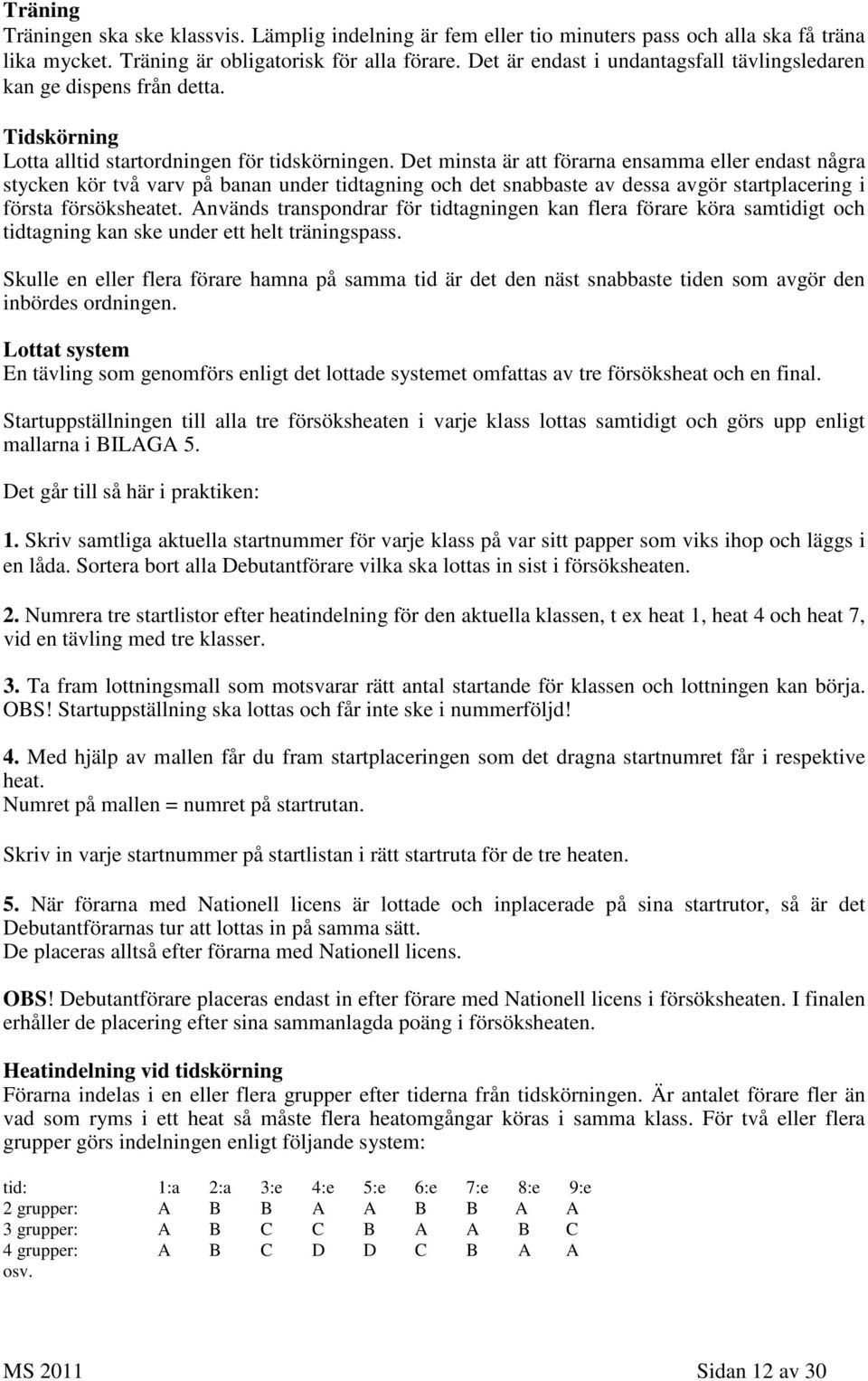 Det minsta är att förarna ensamma eller endast några stycken kör två varv på banan under tidtagning och det snabbaste av dessa avgör startplacering i första försöksheatet.
