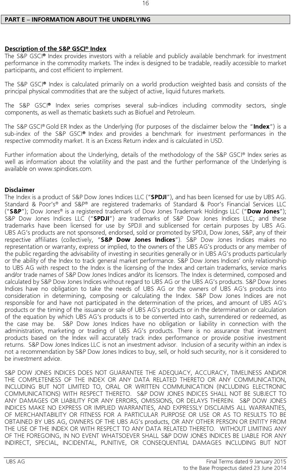 The S&P GSCI Index is calculated primarily on a world production weighted basis and consists of the principal physical commodities that are the subject of active, liquid futures markets.