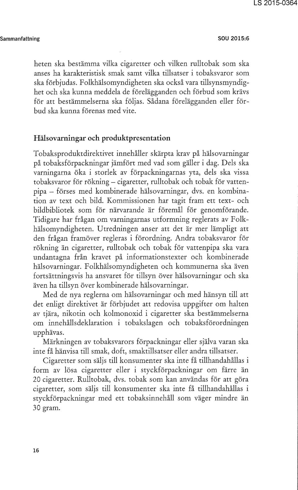 Sådana förelägganden eller förbud ska kunna förenas med vite.