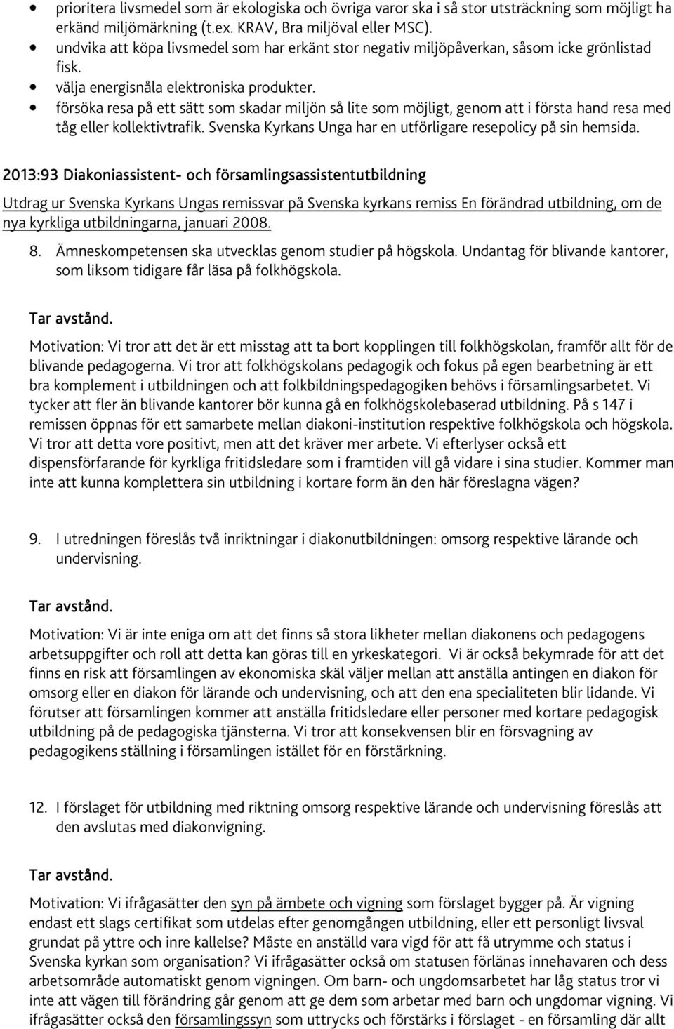 försöka resa på ett sätt som skadar miljön så lite som möjligt, genom att i första hand resa med tåg eller kollektivtrafik. Svenska Kyrkans Unga har en utförligare resepolicy på sin hemsida.