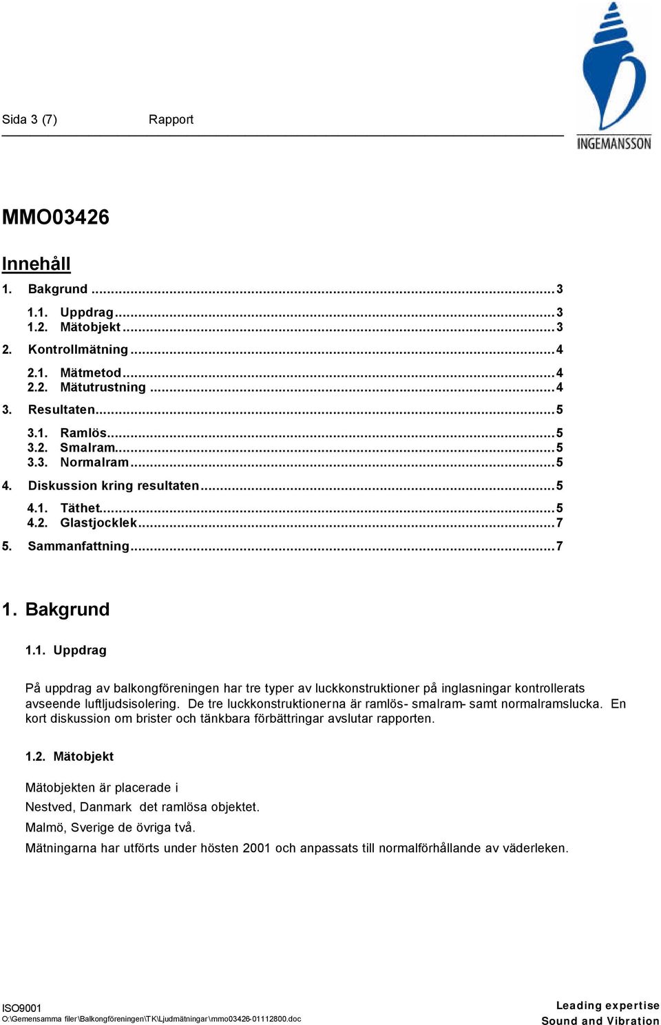 De tre luckkonstruktionerna är ramlös- smalram- samt normalramslucka. En kort diskussion om brister och tänkbara förbättringar avslutar rapporten. 1.2.