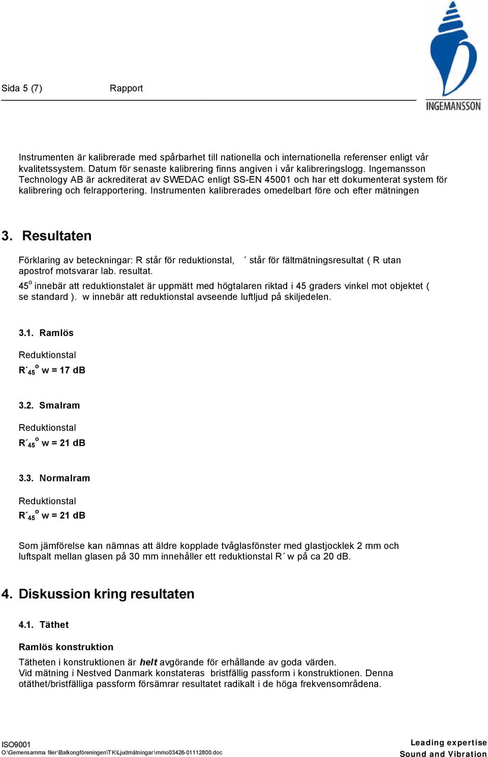 Instrumenten kalibrerades omedelbart före och efter mätningen 3. Resultaten Förklaring av beteckningar: R står för reduktionstal, står för fältmätningsresultat ( R utan apostrof motsvarar lab.